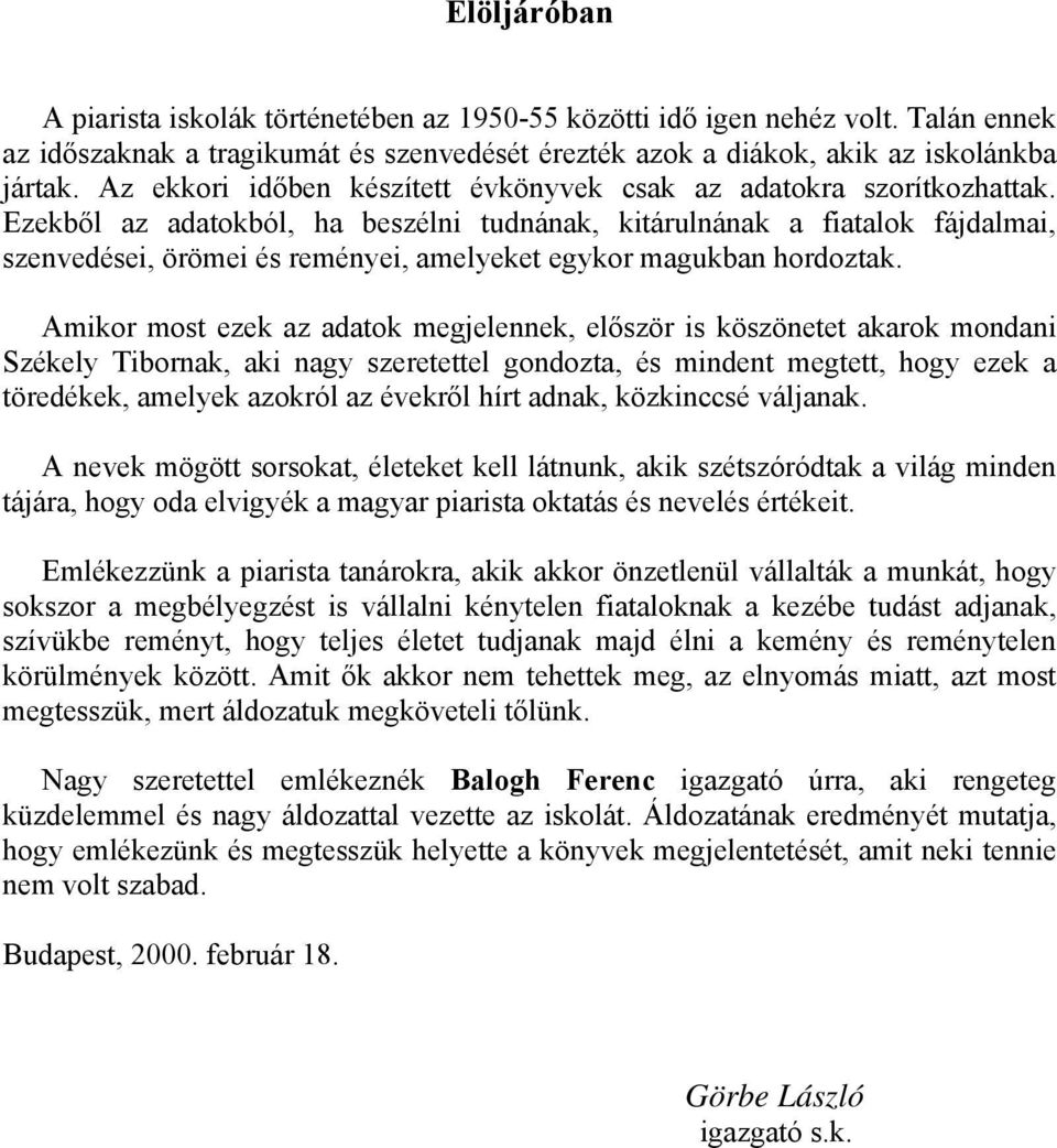 Ezekből az adatokból, ha beszélni tudnának, kitárulnának a fiatalok fájdalmai, szenvedései, örömei és reményei, amelyeket egykor magukban hordoztak.