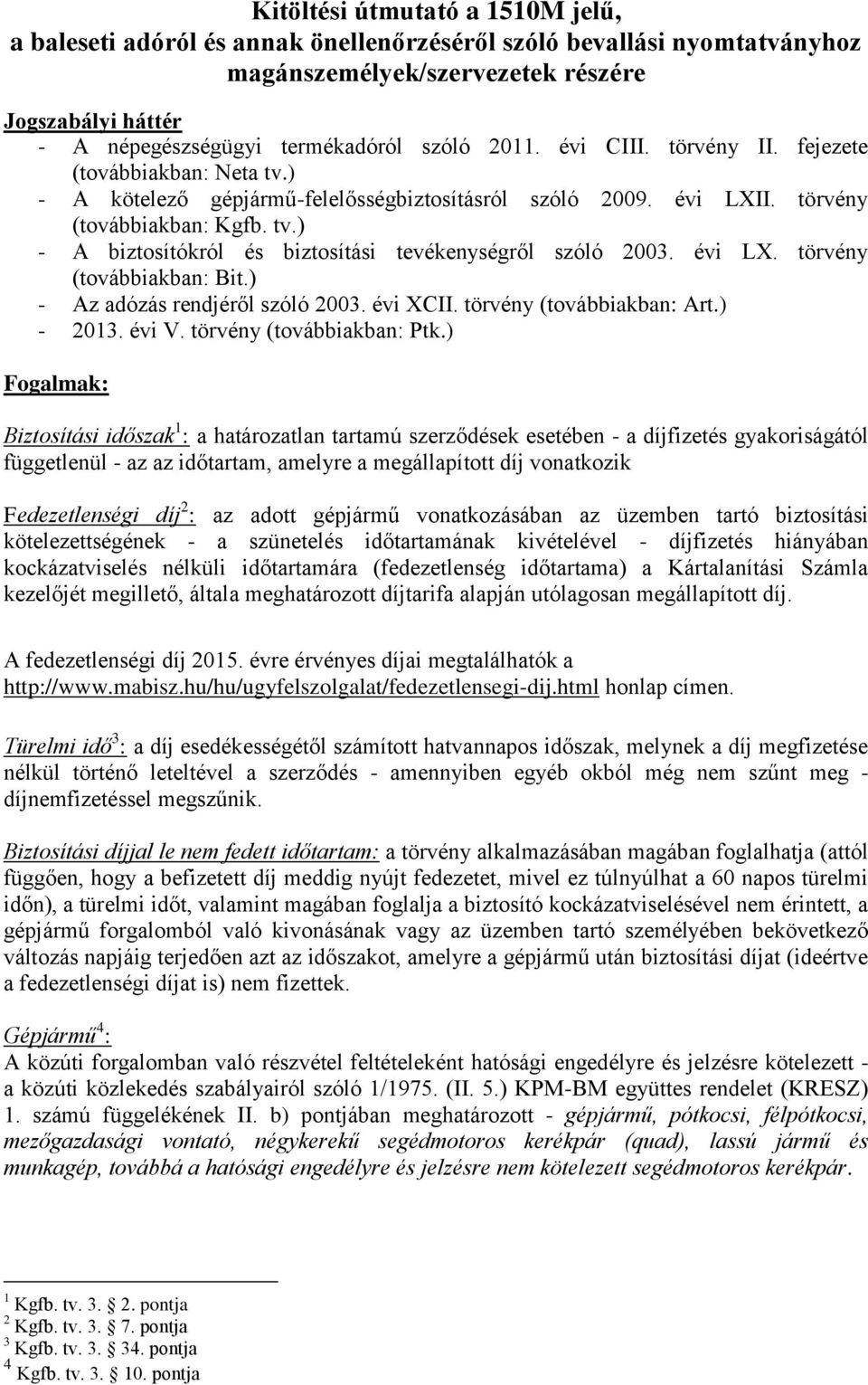 évi LX. törvény (továbbiakban: Bit.) - Az adózás rendjéről szóló 2003. évi XCII. törvény (továbbiakban: Art.) - 2013. évi V. törvény (továbbiakban: Ptk.