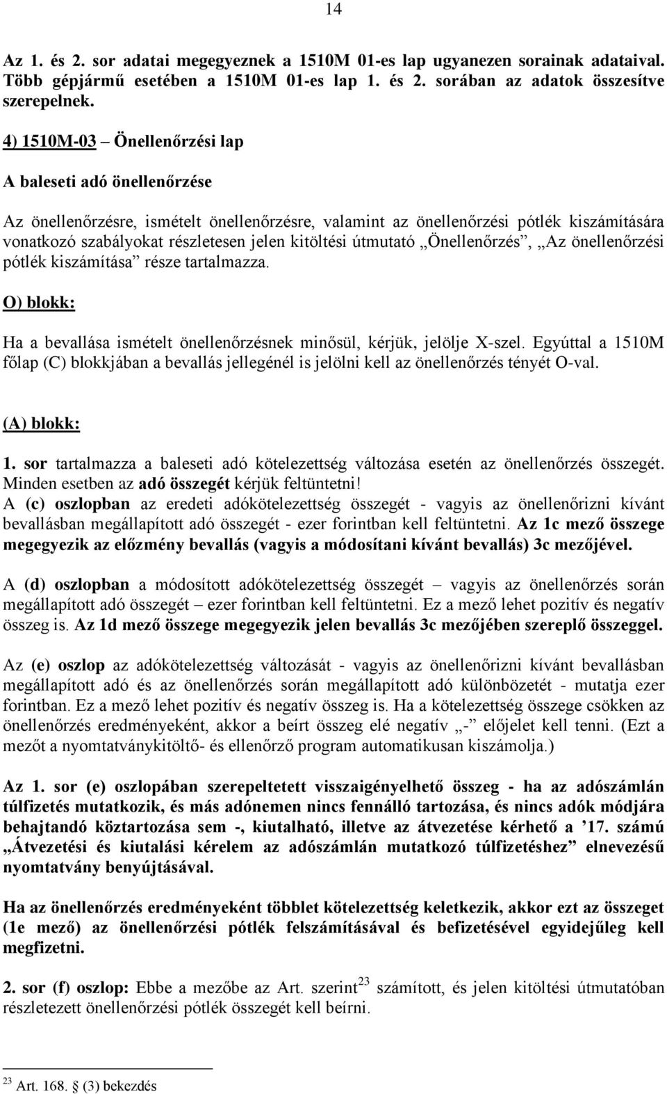 útmutató Önellenőrzés, Az önellenőrzési pótlék kiszámítása része tartalmazza. O) blokk: Ha a bevallása ismételt önellenőrzésnek minősül, kérjük, jelölje X-szel.