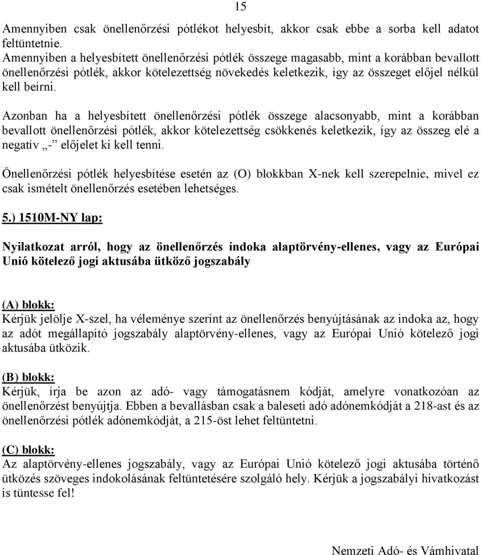 Azonban ha a helyesbített önellenőrzési pótlék összege alacsonyabb, mint a korábban bevallott önellenőrzési pótlék, akkor kötelezettség csökkenés keletkezik, így az összeg elé a negatív - előjelet ki