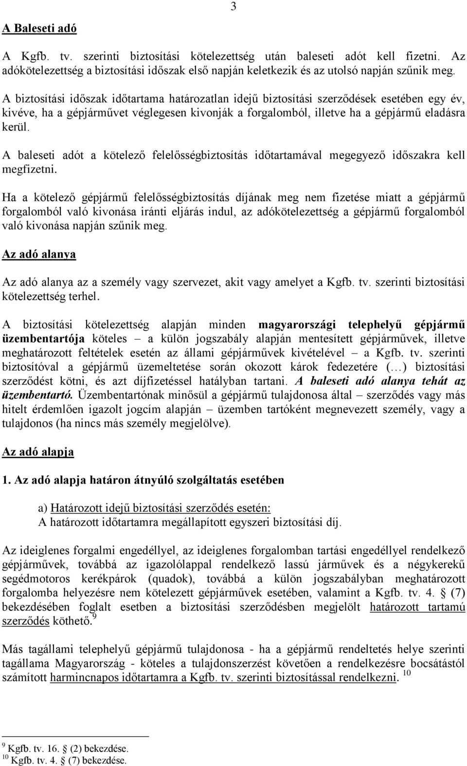 A baleseti adót a kötelező felelősségbiztosítás időtartamával megegyező időszakra kell megfizetni.