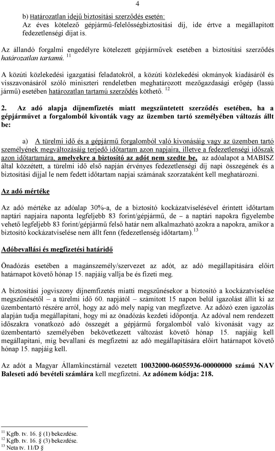 11 A közúti közlekedési igazgatási feladatokról, a közúti közlekedési okmányok kiadásáról és visszavonásáról szóló miniszteri rendeletben meghatározott mezőgazdasági erőgép (lassú jármű) esetében