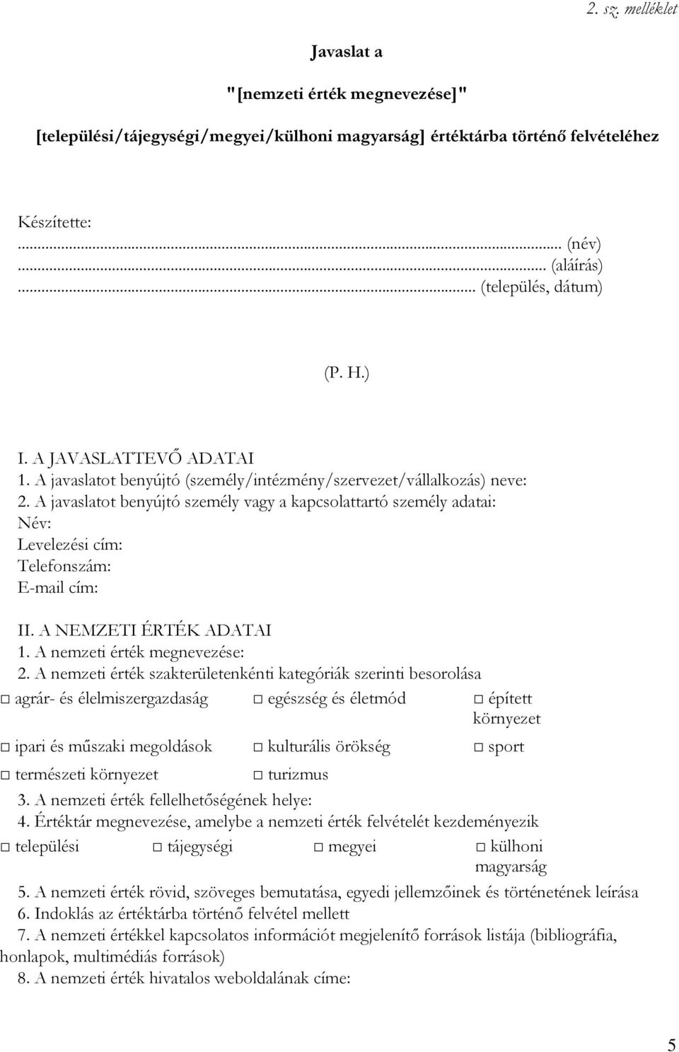 A javaslatot benyújtó személy vagy a kapcsolattartó személy adatai: Név: Levelezési cím: Telefonszám: E-mail cím: II. A NEMZETI ÉRTÉK ADATAI 1. A nemzeti érték megnevezése: 2.