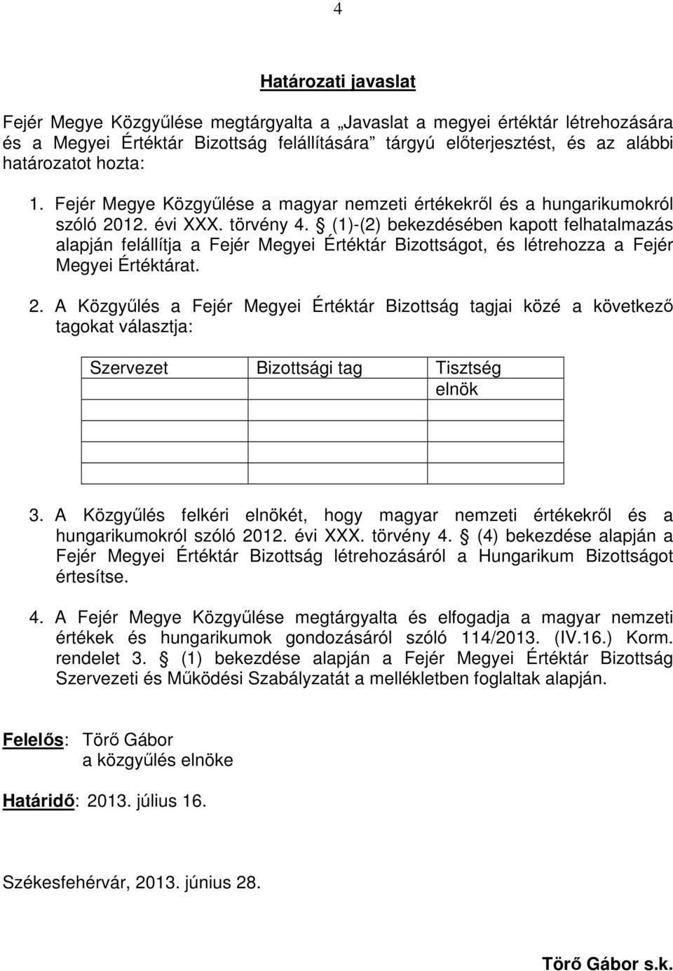 (1)-(2) bekezdésében kapott felhatalmazás alapján felállítja a Fejér Megyei Értéktár Bizottságot, és létrehozza a Fejér Megyei Értéktárat. 2.