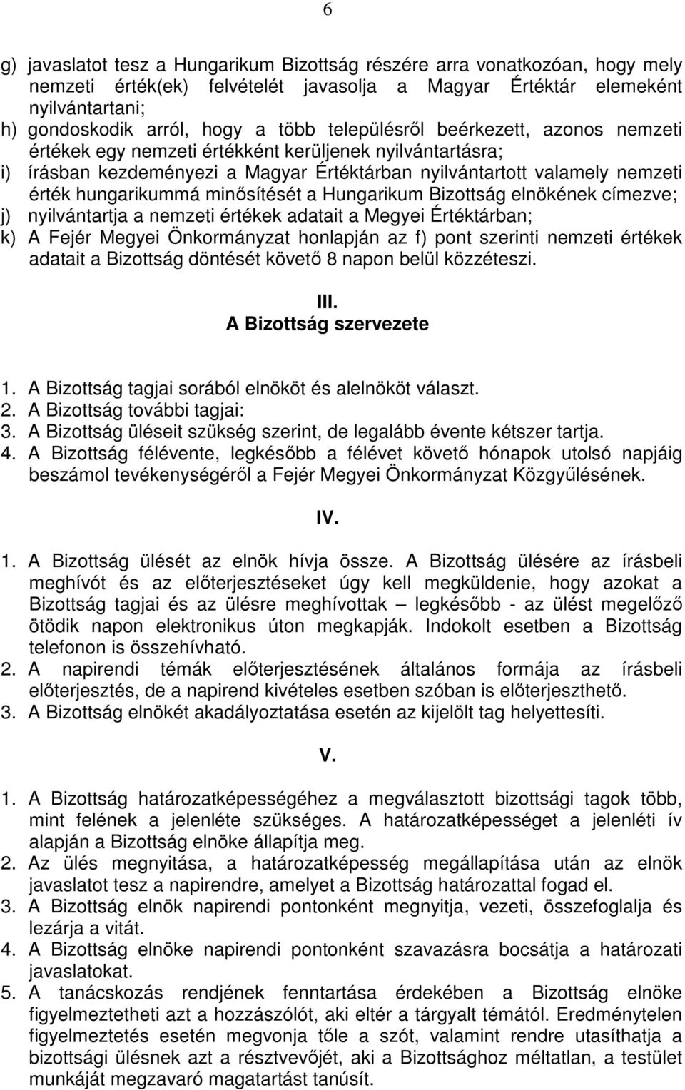 minısítését a Hungarikum Bizottság elnökének címezve; j) nyilvántartja a nemzeti értékek adatait a Megyei Értéktárban; k) A Fejér Megyei Önkormányzat honlapján az f) pont szerinti nemzeti értékek