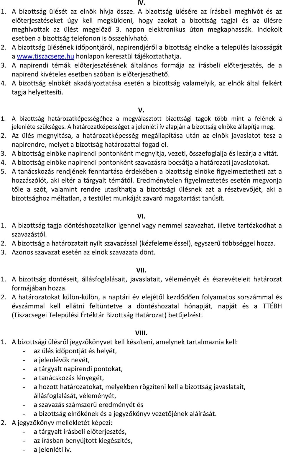 Indokolt esetben a bizottság telefonon is összehívható. 2. A bizottság ülésének időpontjáról, napirendjéről a bizottság elnöke a település lakosságát a www.tiszacsege.