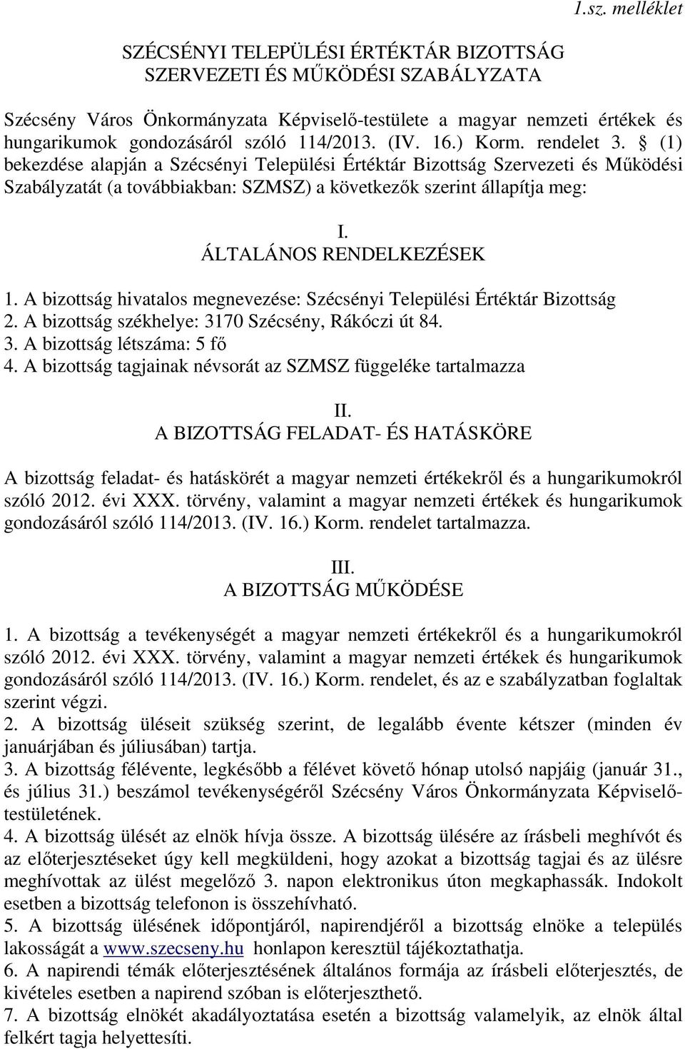 ÁLTALÁNOS RENDELKEZÉSEK 1. A bizottság hivatalos megnevezése: Szécsényi Települési Értéktár Bizottság 2. A bizottság székhelye: 3170 Szécsény, Rákóczi út 84. 3. A bizottság létszáma: 5 fő 4.