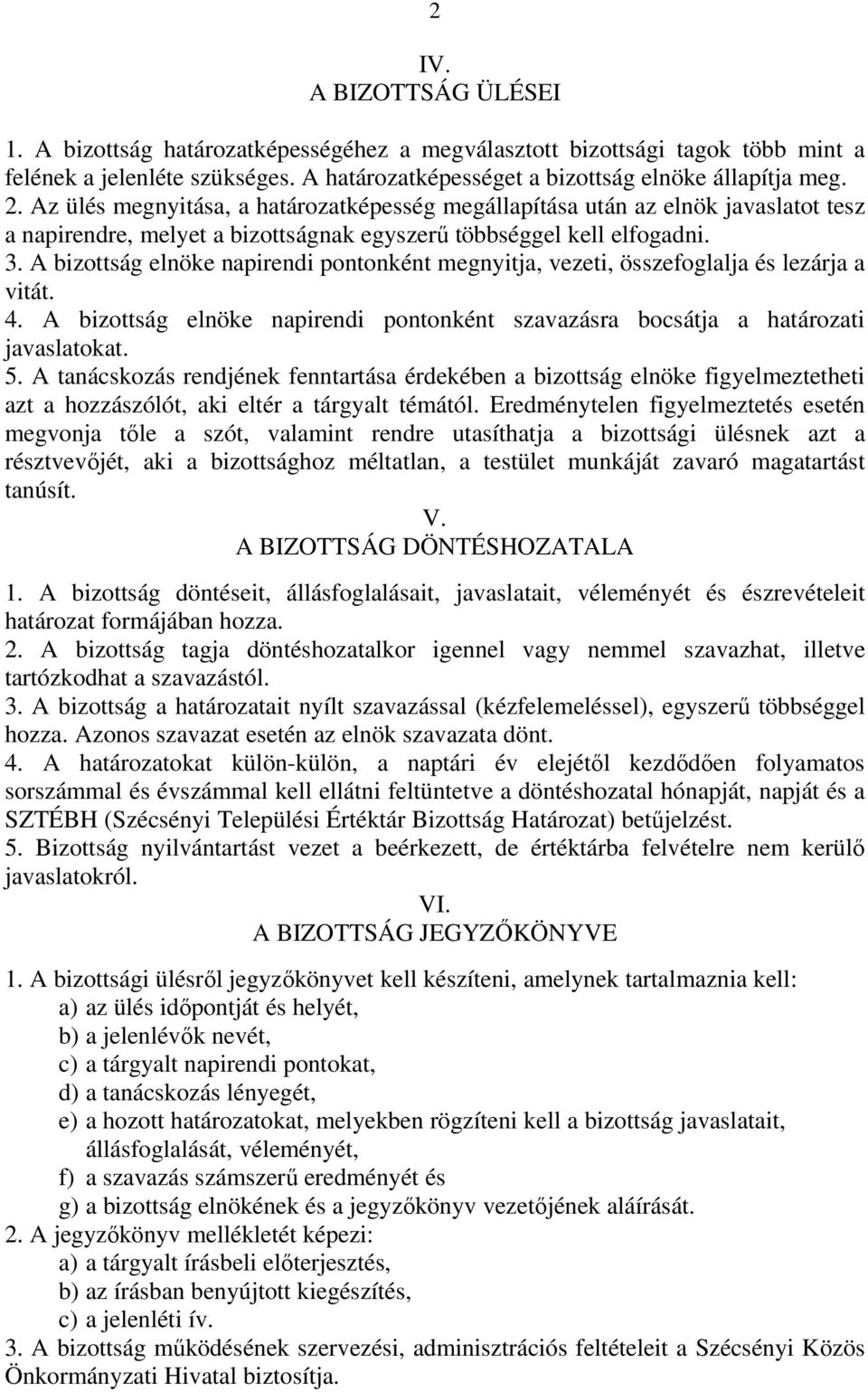 A bizottság elnöke napirendi pontonként megnyitja, vezeti, összefoglalja és lezárja a vitát. 4. A bizottság elnöke napirendi pontonként szavazásra bocsátja a határozati javaslatokat. 5.