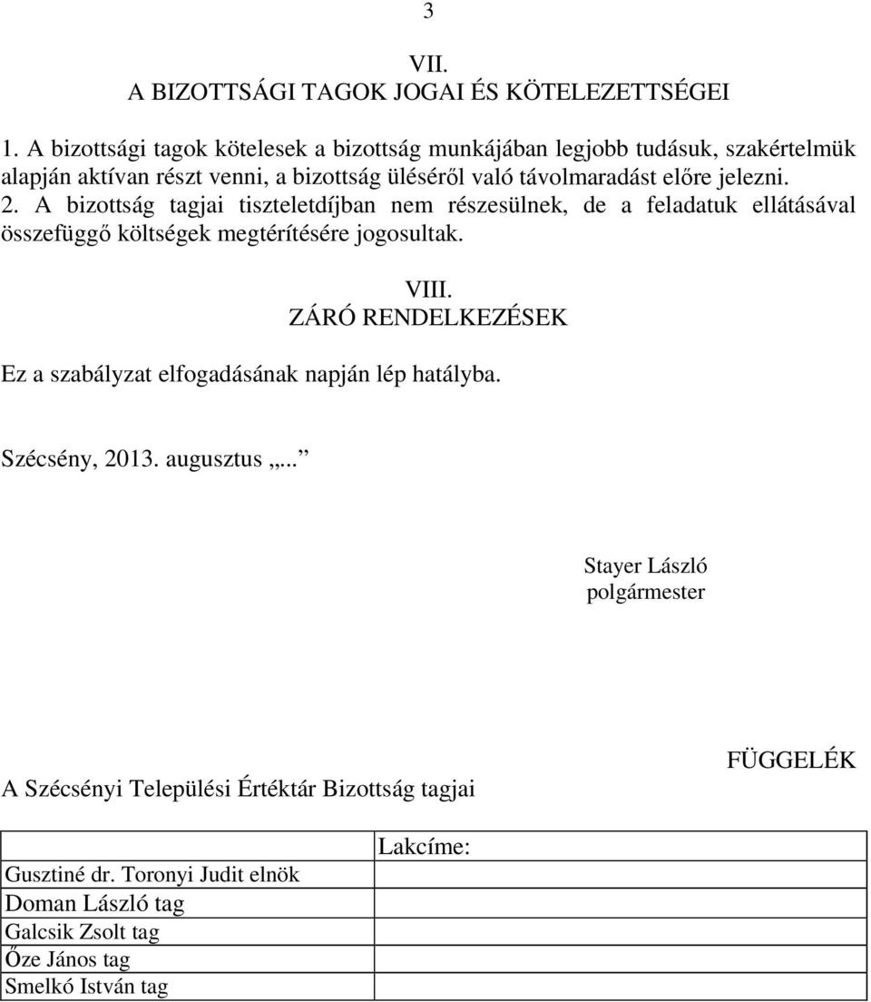 jelezni. 2. A bizottság tagjai tiszteletdíjban nem részesülnek, de a feladatuk ellátásával összefüggő költségek megtérítésére jogosultak. VIII.