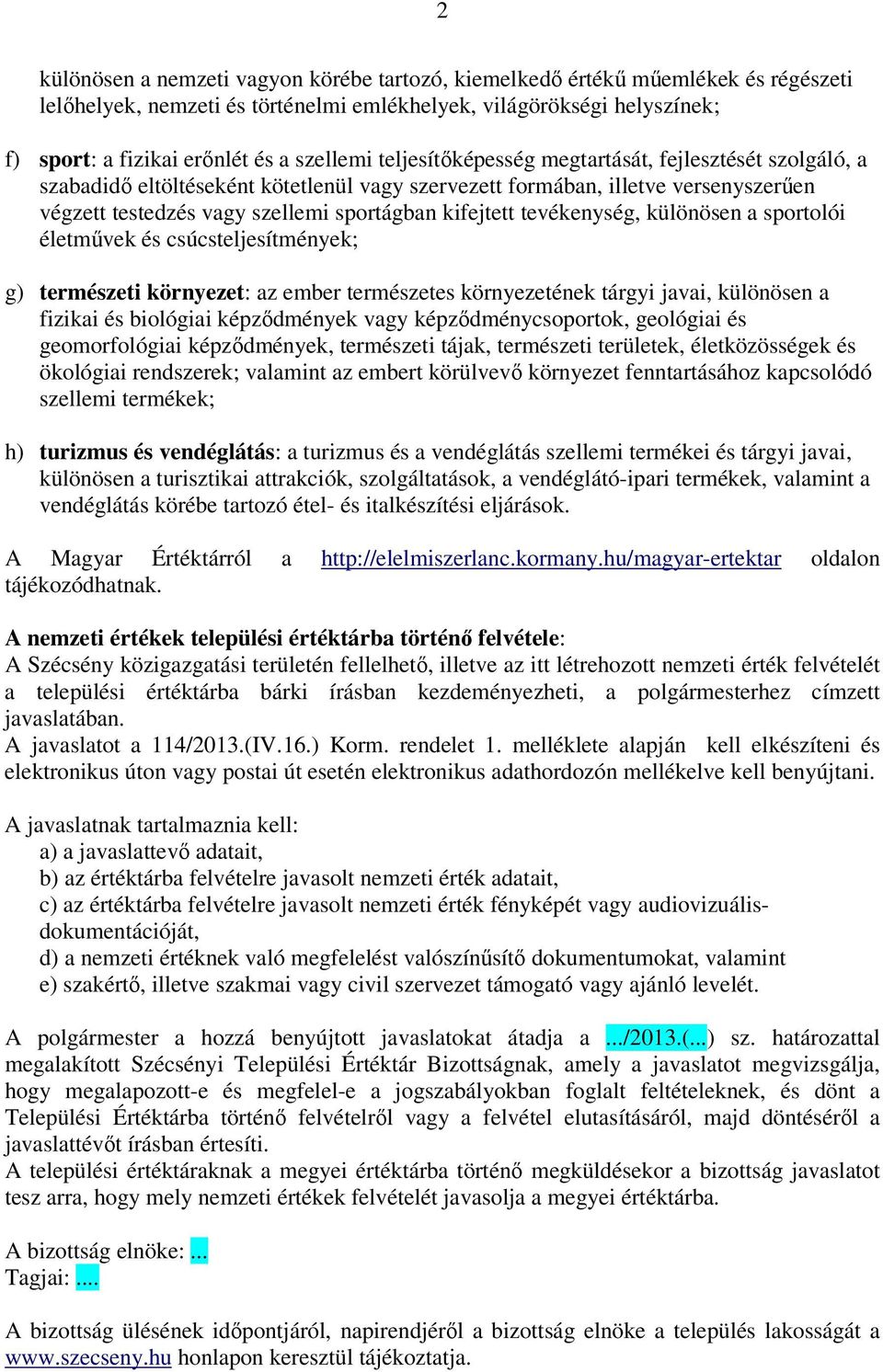 kifejtett tevékenység, különösen a sportolói életművek és csúcsteljesítmények; g) természeti környezet: az ember természetes környezetének tárgyi javai, különösen a fizikai és biológiai képződmények