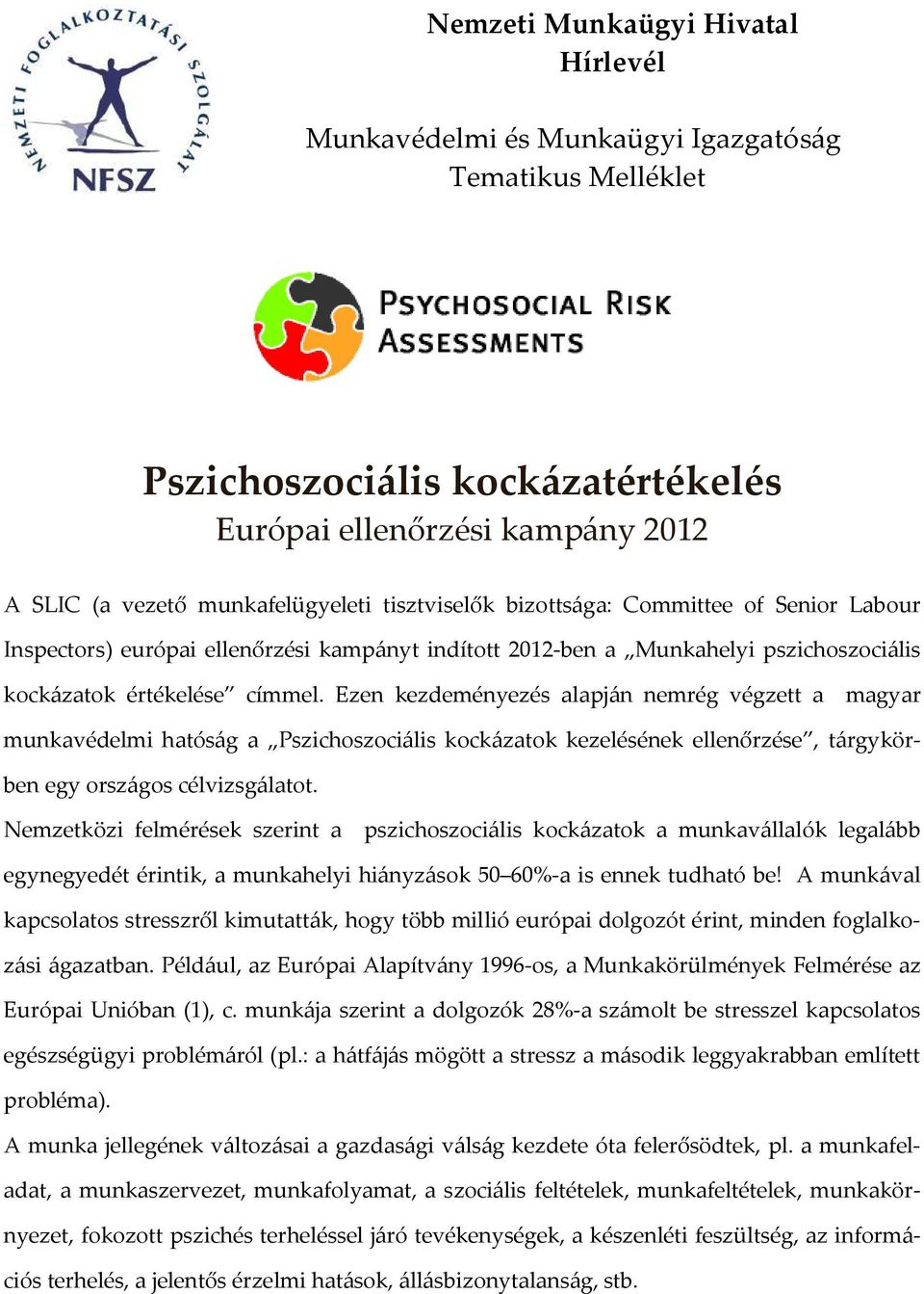 Ezen kezdeményezés alapján nemrég végzett a magyar munkavédelmi hatóság a Pszichoszociális kockázatok kezelésének ellenőrzése, tárgykörben egy országos célvizsgálatot.