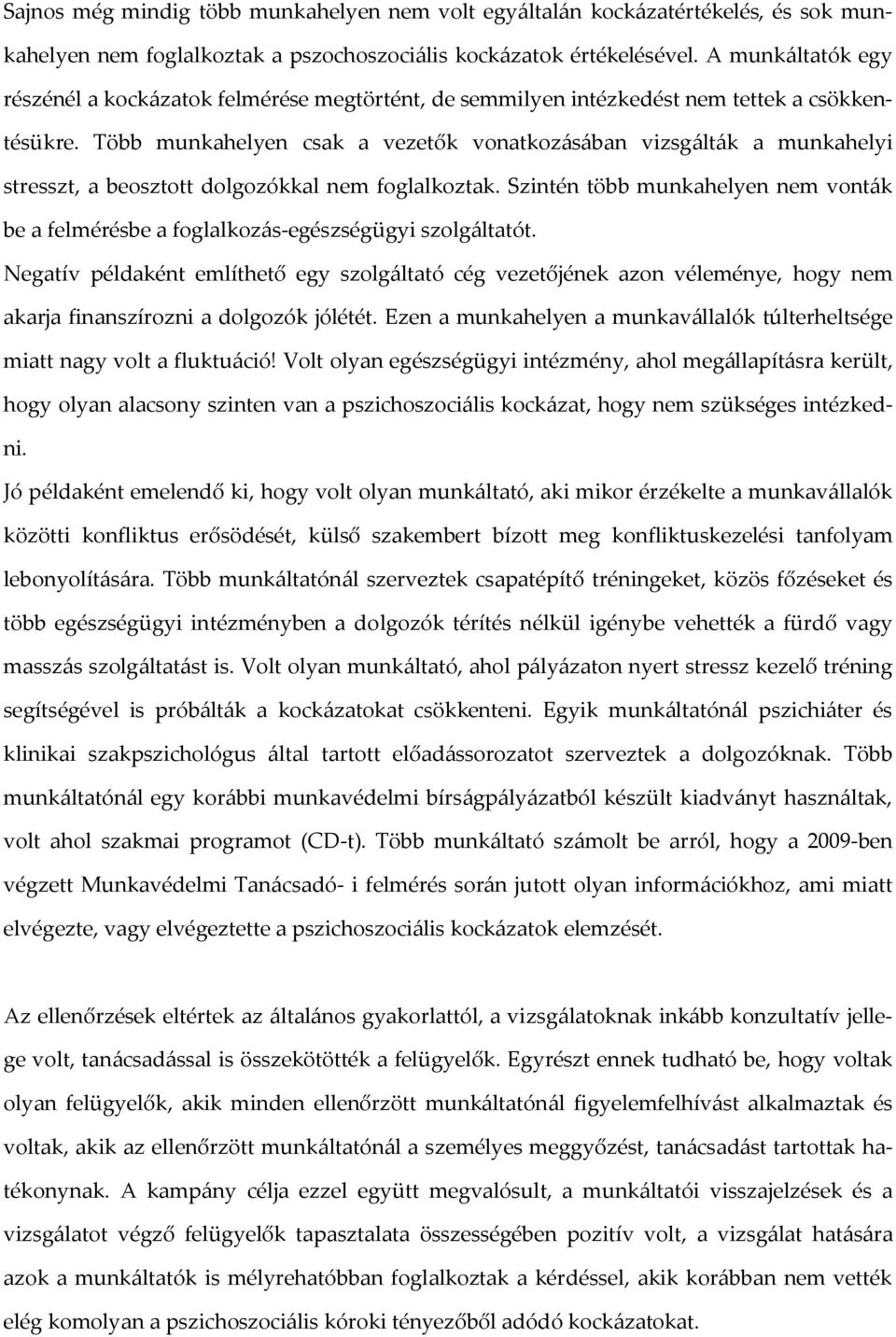 Több munkahelyen csak a vezetők vonatkozásában vizsgálták a munkahelyi stresszt, a beosztott dolgozókkal nem foglalkoztak.