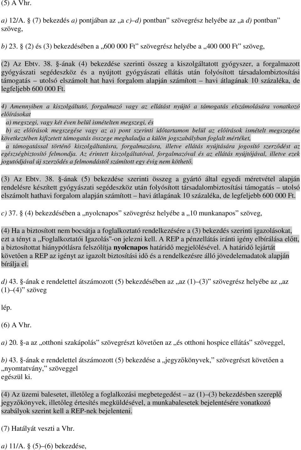 -ának (4) bekezdése szerinti összeg a kiszolgáltatott gyógyszer, a forgalmazott gyógyászati segédeszköz és a nyújtott gyógyászati ellátás után folyósított társadalombiztosítási támogatás utolsó