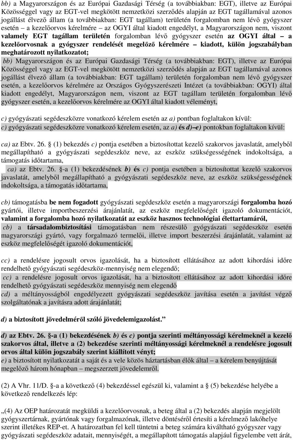 tagállam területén forgalomban lévı gyógyszer esetén az OGYI által a kezelıorvosnak a gyógyszer rendelését megelızı kérelmére kiadott, külön jogszabályban meghatározott nyilatkozatot; bb)