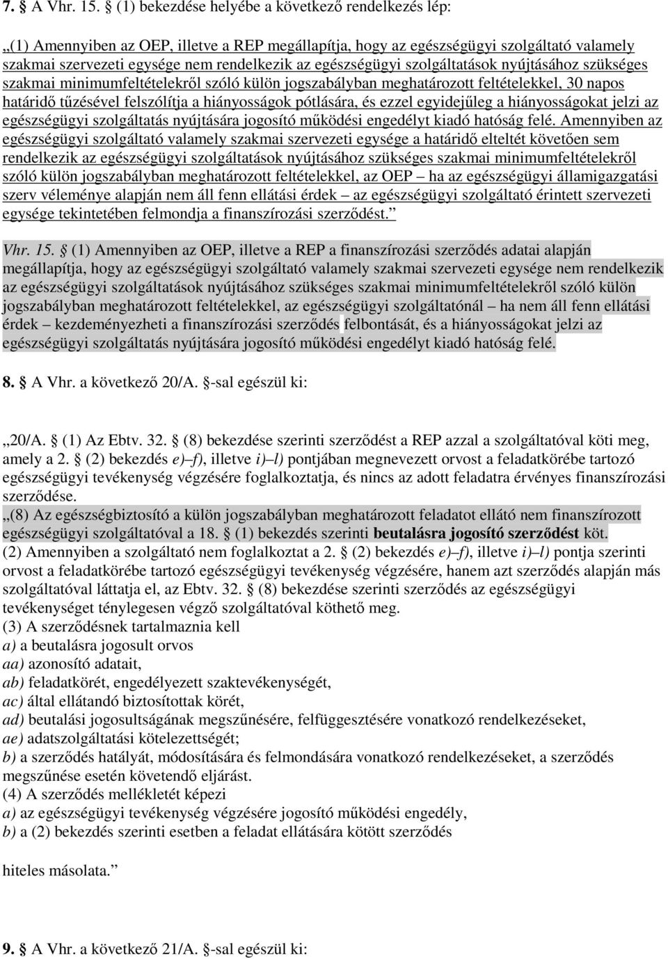 egészségügyi szolgáltatások nyújtásához szükséges szakmai minimumfeltételekrıl szóló külön jogszabályban meghatározott feltételekkel, 30 napos határidı tőzésével felszólítja a hiányosságok pótlására,