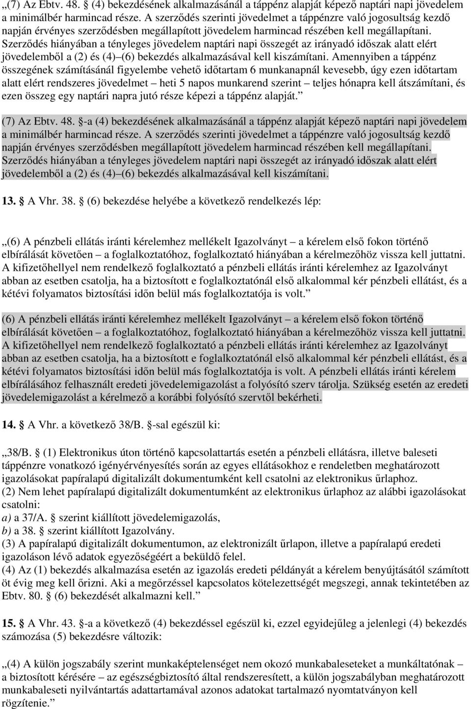 Szerzıdés hiányában a tényleges jövedelem naptári napi összegét az irányadó idıszak alatt elért jövedelembıl a (2) és (4) (6) bekezdés alkalmazásával kell kiszámítani.