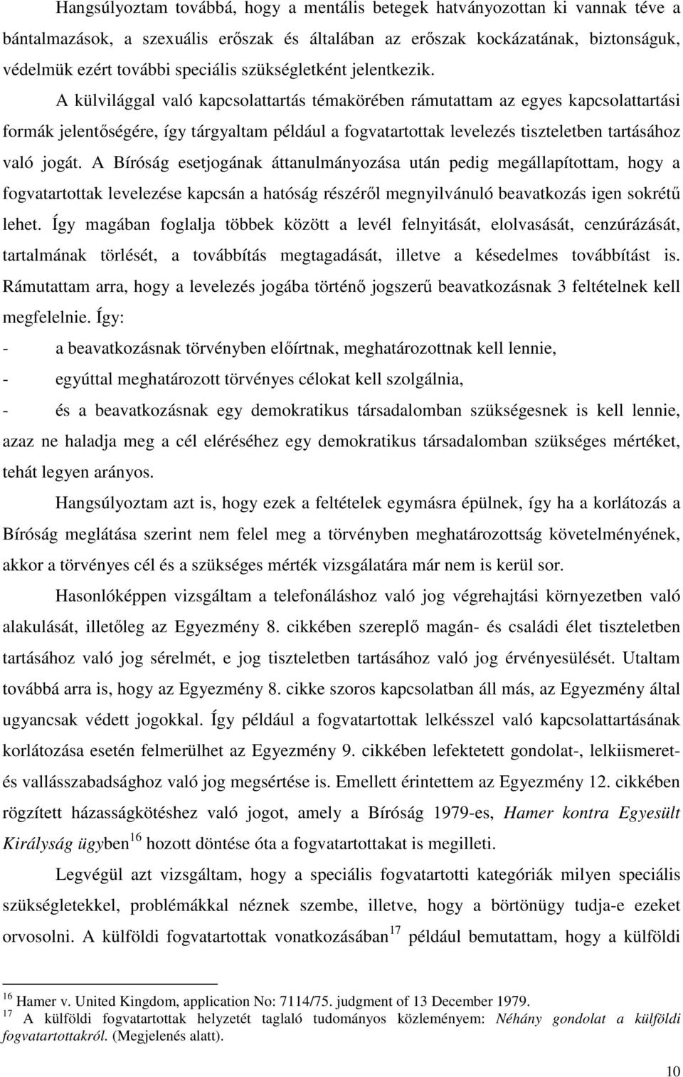 A külvilággal való kapcsolattartás témakörében rámutattam az egyes kapcsolattartási formák jelentőségére, így tárgyaltam például a fogvatartottak levelezés tiszteletben tartásához való jogát.