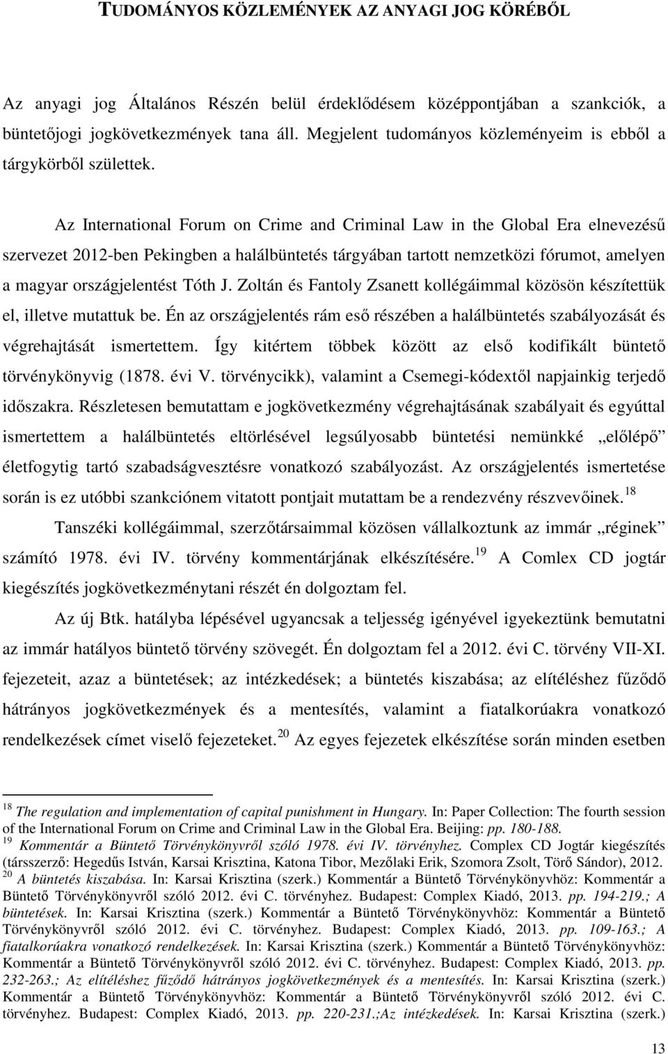 Az International Forum on Crime and Criminal Law in the Global Era elnevezésű szervezet 2012-ben Pekingben a halálbüntetés tárgyában tartott nemzetközi fórumot, amelyen a magyar országjelentést Tóth