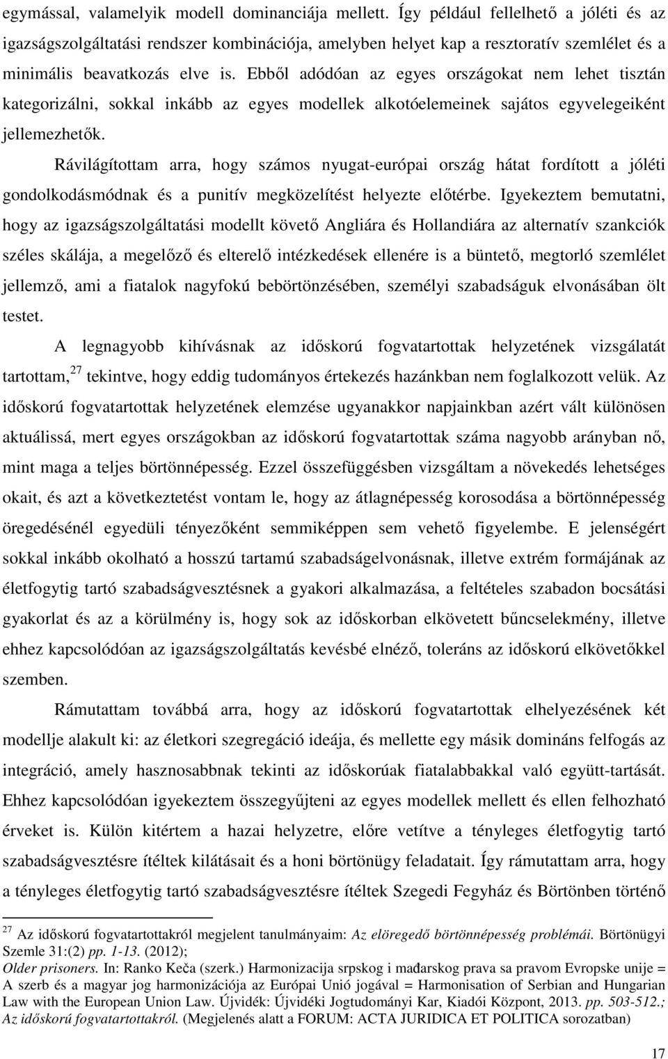 Ebből adódóan az egyes országokat nem lehet tisztán kategorizálni, sokkal inkább az egyes modellek alkotóelemeinek sajátos egyvelegeiként jellemezhetők.