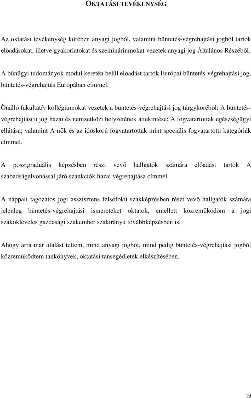 Önálló fakultatív kollégiumokat vezetek a büntetés-végrehajtási jog tárgyköréből: A büntetésvégrehajtás(i) jog hazai és nemzetközi helyzetének áttekintése; A fogvatartottak egészségügyi ellátása;