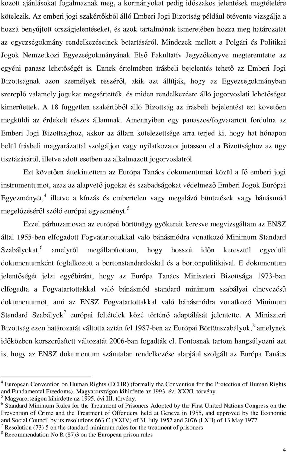 rendelkezéseinek betartásáról. Mindezek mellett a Polgári és Politikai Jogok Nemzetközi Egyezségokmányának Első Fakultatív Jegyzőkönyve megteremtette az egyéni panasz lehetőségét is.