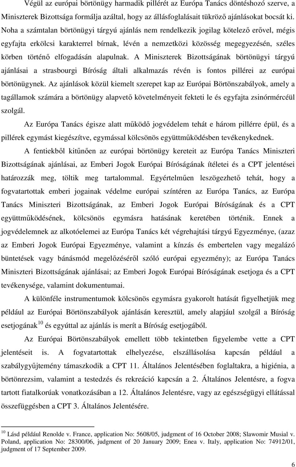 elfogadásán alapulnak. A Miniszterek Bizottságának börtönügyi tárgyú ajánlásai a strasbourgi Bíróság általi alkalmazás révén is fontos pillérei az európai börtönügynek.