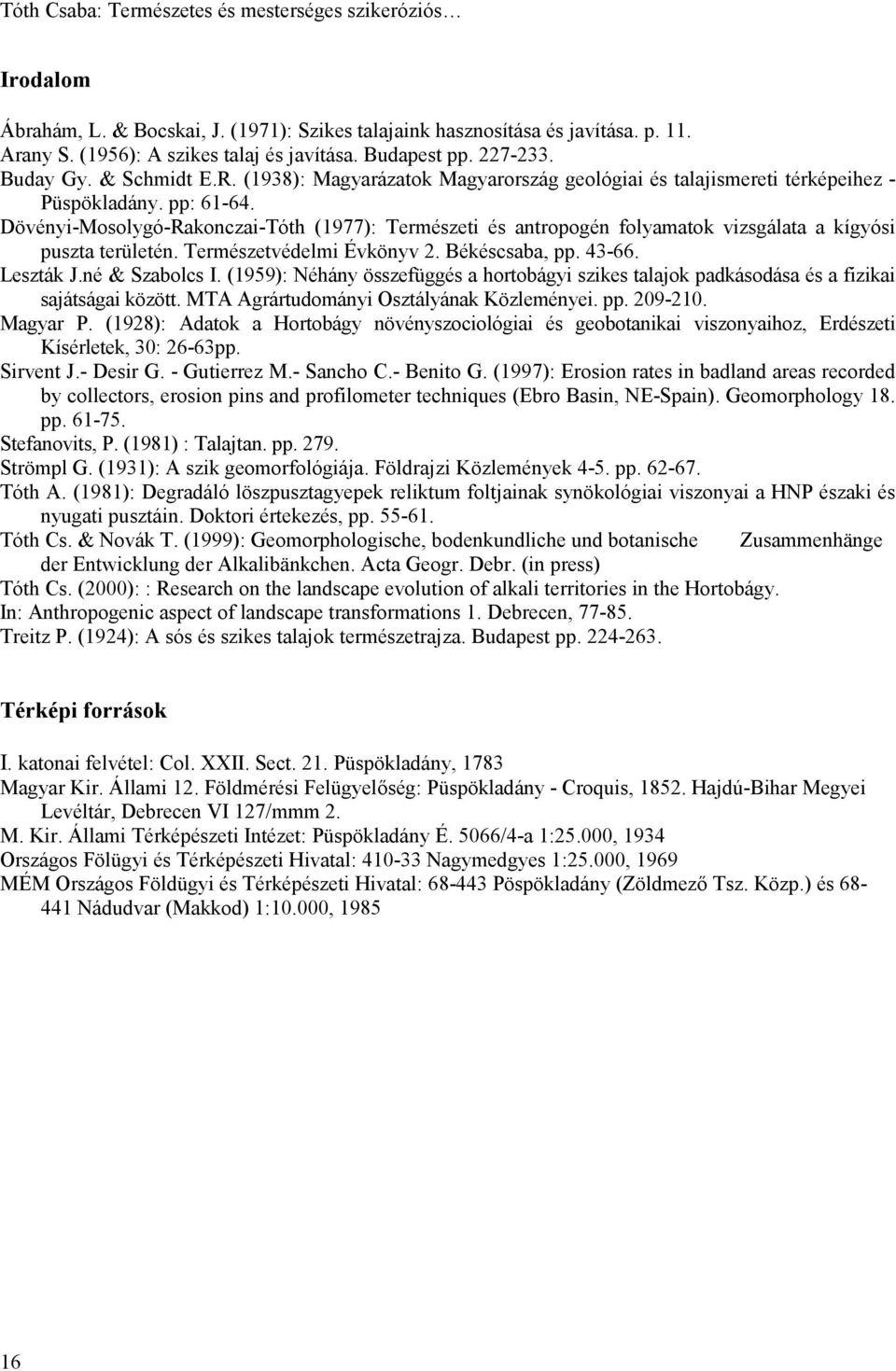 Dövényi-Mosolygó-Rakonczai-Tóth (1977): Természeti és antropogén folyamatok vizsgálata a kígyósi puszta területén. Természetvédelmi Évkönyv 2. Békéscsaba, pp. 43-66. Leszták J.né & Szabolcs I.