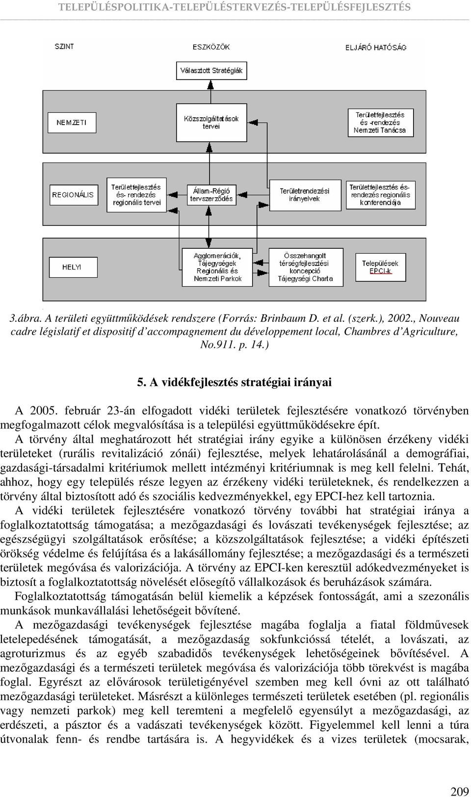 február 23-án elfogadott vidéki területek fejlesztésére vonatkozó törvényben megfogalmazott célok megvalósítása is a települési együttmőködésekre épít.