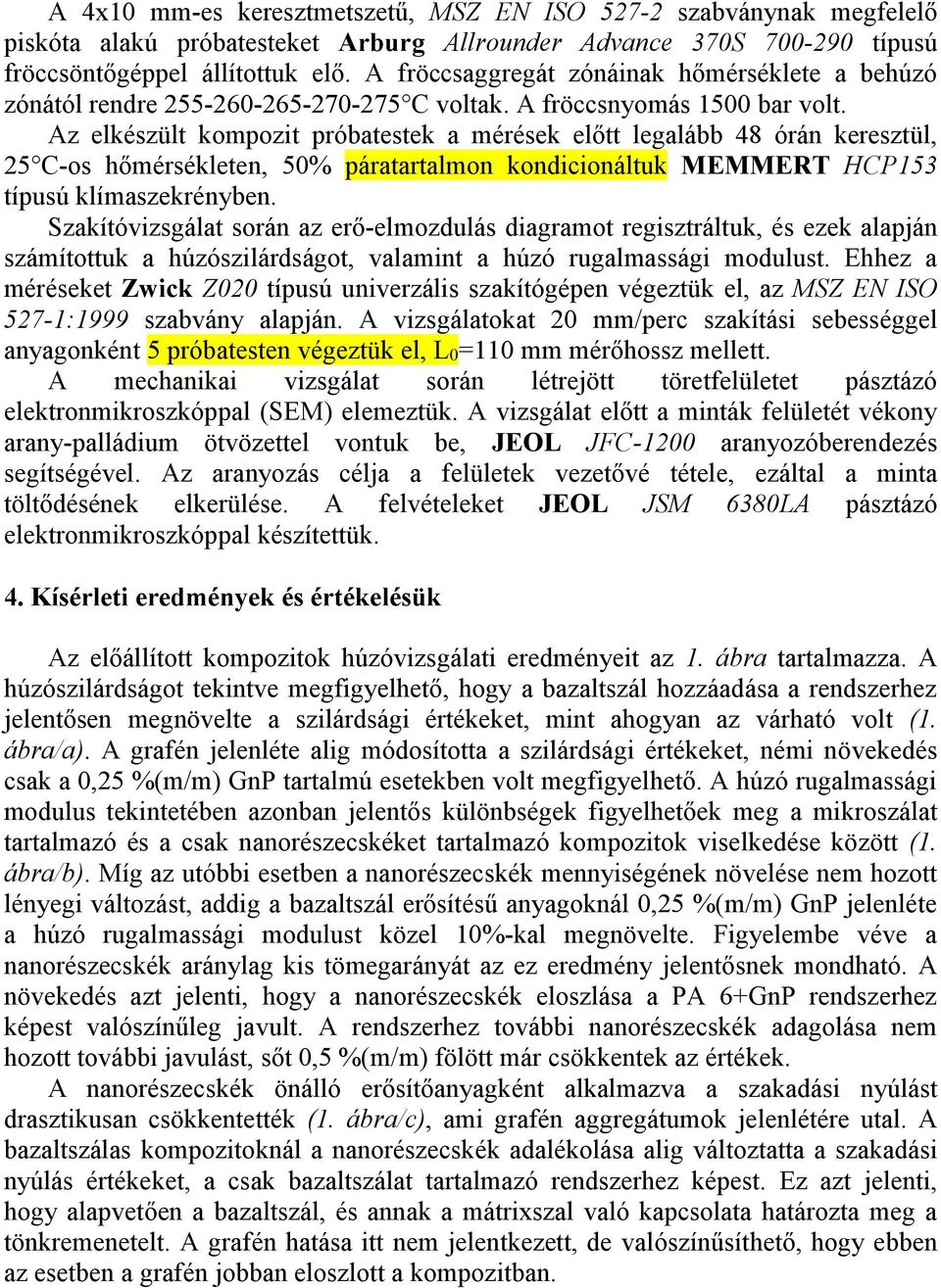 Az elkészült kompozit próbatestek a mérések előtt legalább 48 órán keresztül, 25 C-os hőmérsékleten, 50% páratartalmon kondicionáltuk MEMMERT HCP153 típusú klímaszekrényben.