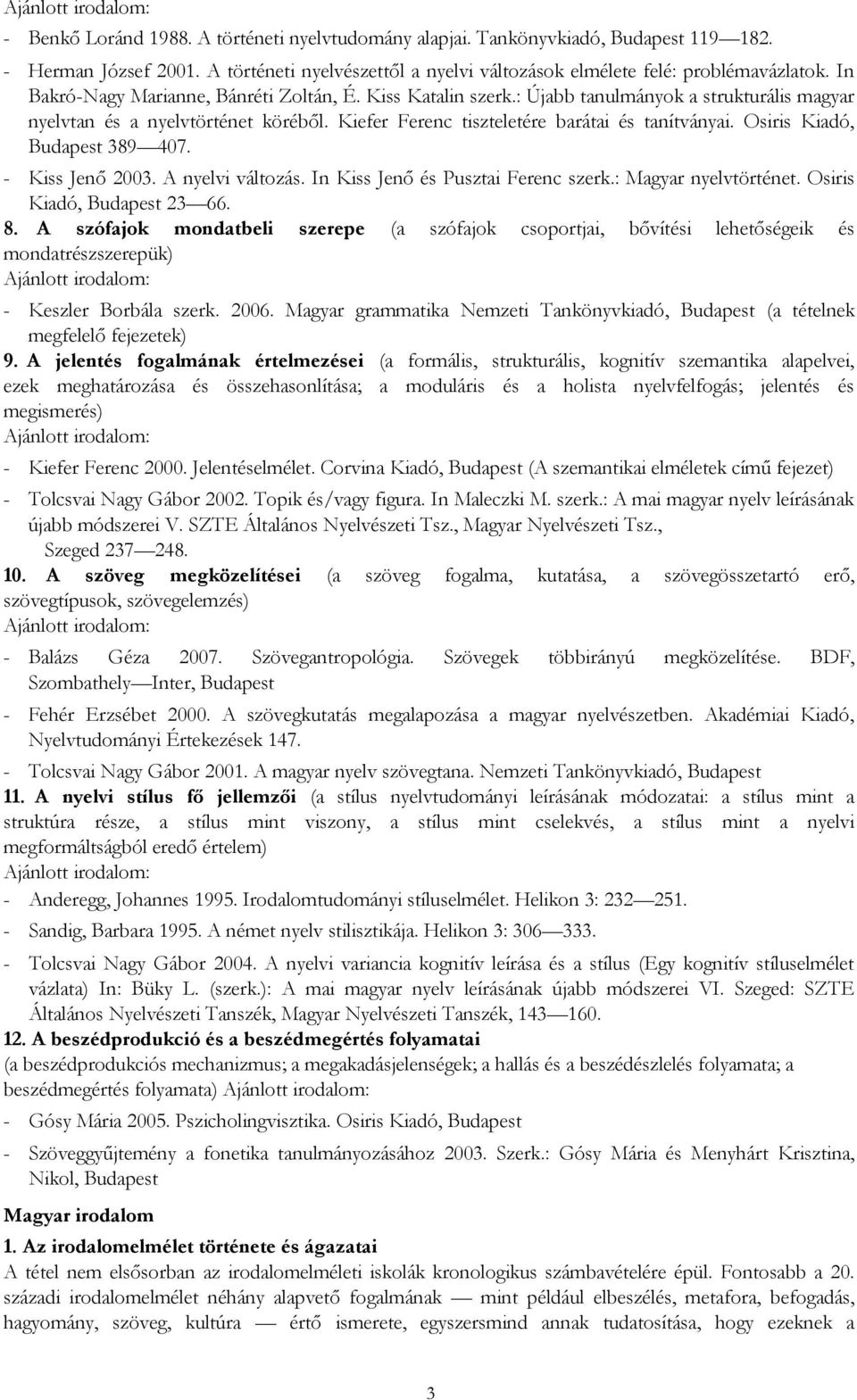 Osiris Kiadó, Budapest 389 407. - Kiss Jenő 2003. A nyelvi változás. In Kiss Jenő és Pusztai Ferenc szerk.: Magyar nyelvtörténet. Osiris Kiadó, Budapest 23 66. 8.