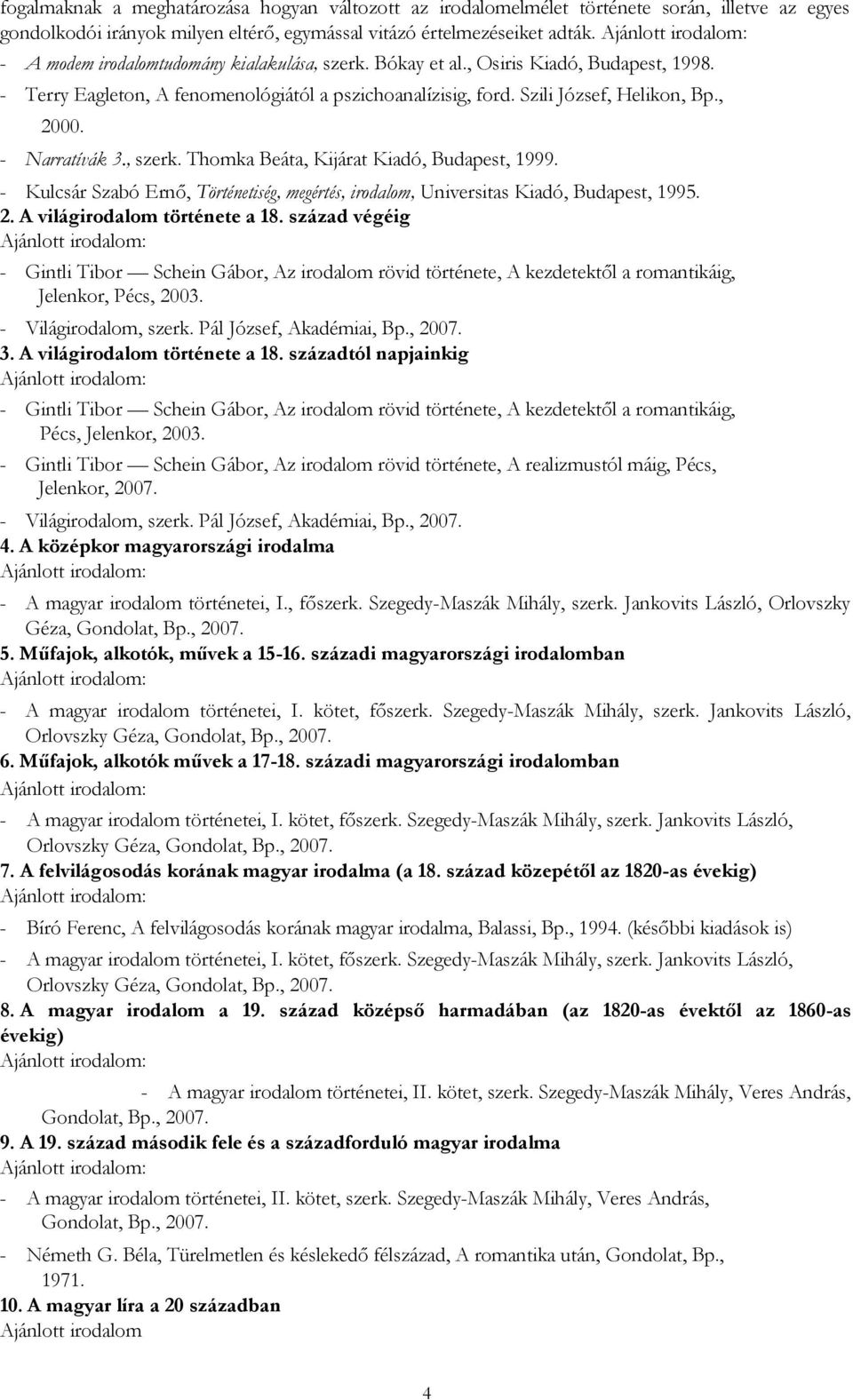 - Narratívák 3., szerk. Thomka Beáta, Kijárat Kiadó, Budapest, 1999. - Kulcsár Szabó Ernő, Történetiség, megértés, irodalom, Universitas Kiadó, Budapest, 1995. 2. A világirodalom története a 18.