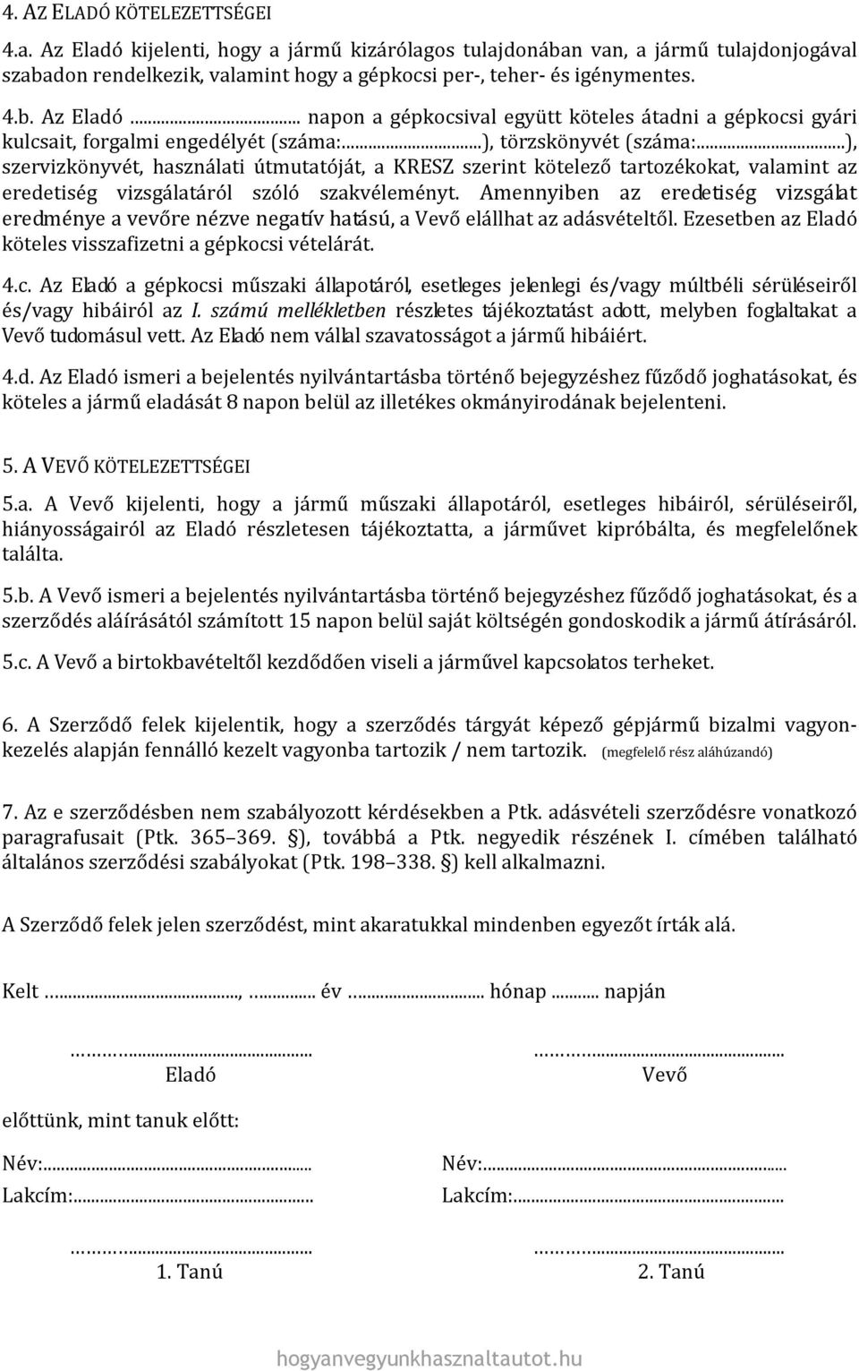 Amennyiben az eredetiség vizsgálat eredménye a vevőre nézve negatív hatású, a Vevő elállhat az adásvételtől. Ezesetben az köteles visszafizetni a gépkocs