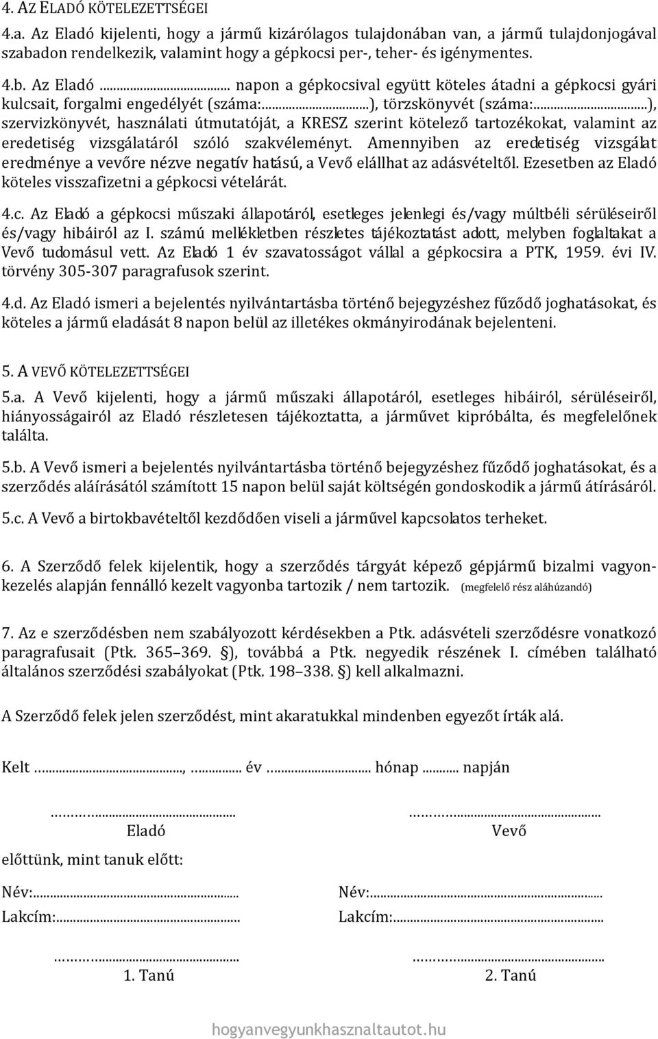 Amennyiben az eredetiség vizsgálat eredménye a vevőre nézve negatív hatású, a Vevő elállhat az adásvételtől. Ezesetben az köteles visszafizetni a gépkocs