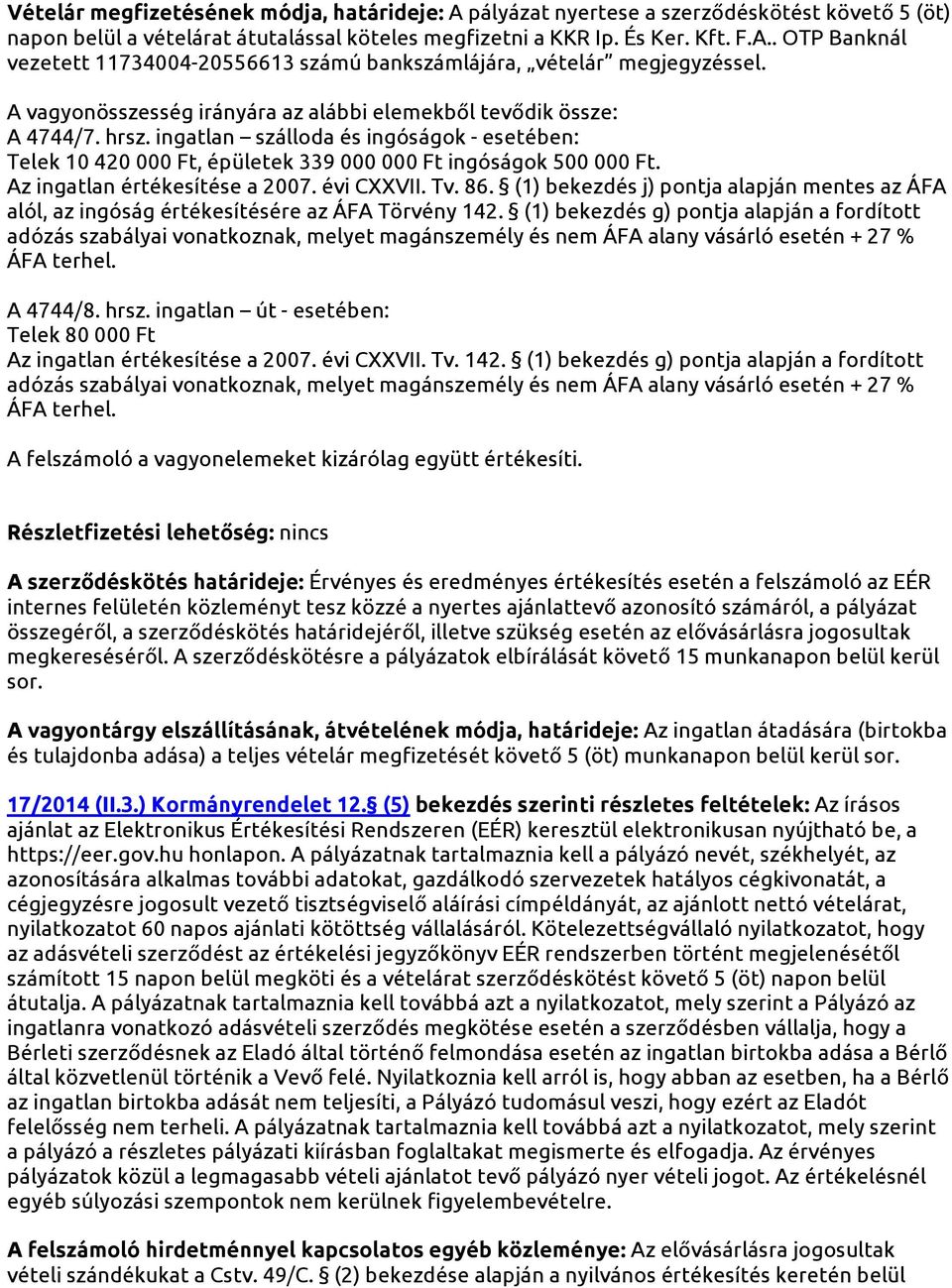 Az ingatlan értékesítése a 2007. évi CXXVII. Tv. 86. (1) bekezdés j) pontja alapján mentes az ÁFA alól, az ingóság értékesítésére az ÁFA Törvény 142.