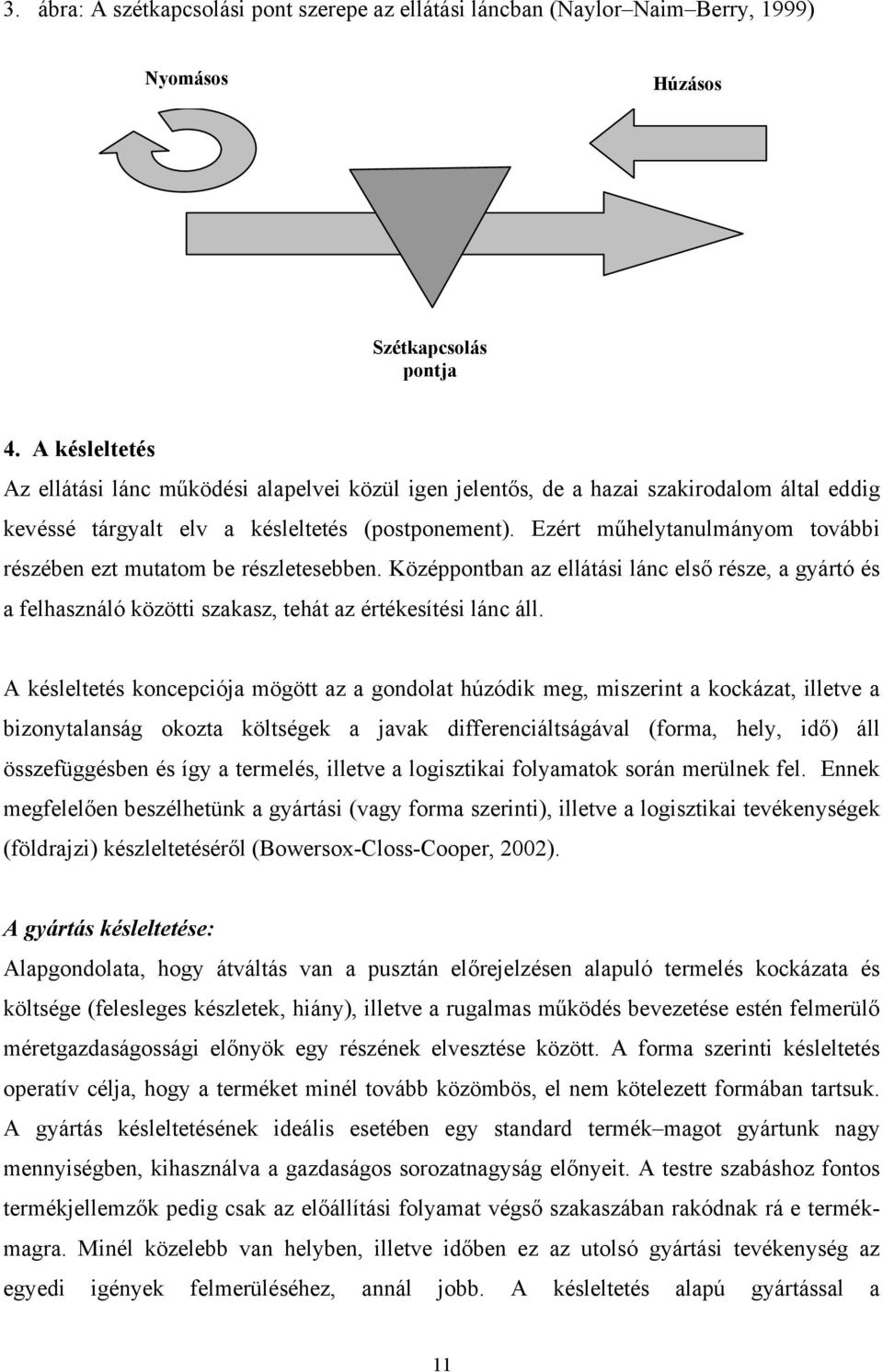 Ezért műhelytanulmányom további részében ezt mutatom be részletesebben. Középpontban az ellátási lánc első része, a gyártó és a felhasználó közötti szakasz, tehát az értékesítési lánc áll.