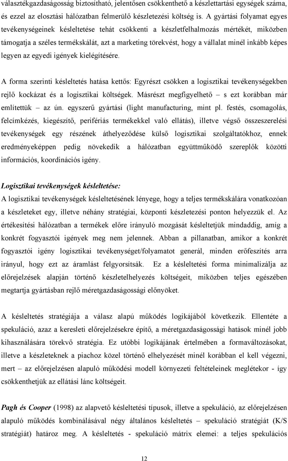 inkább képes legyen az egyedi igények kielégítésére. A forma szerinti késleltetés hatása kettős: Egyrészt csökken a logisztikai tevékenységekben rejlő kockázat és a logisztikai költségek.