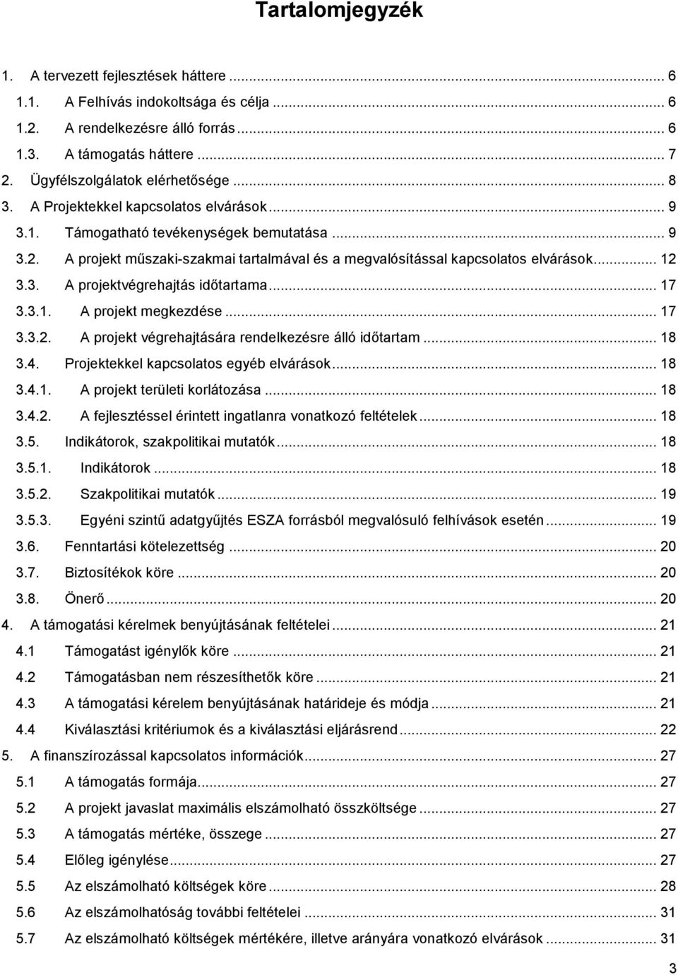 .. 17 3.3.1. A prjekt megkezdése... 17 3.3.2. A prjekt végrehajtására rendelkezésre álló időtartam... 18 3.4. Prjektekkel kapcslats egyéb elvárásk... 18 3.4.1. A prjekt területi krlátzása... 18 3.4.2. A fejlesztéssel érintett ingatlanra vnatkzó feltételek.