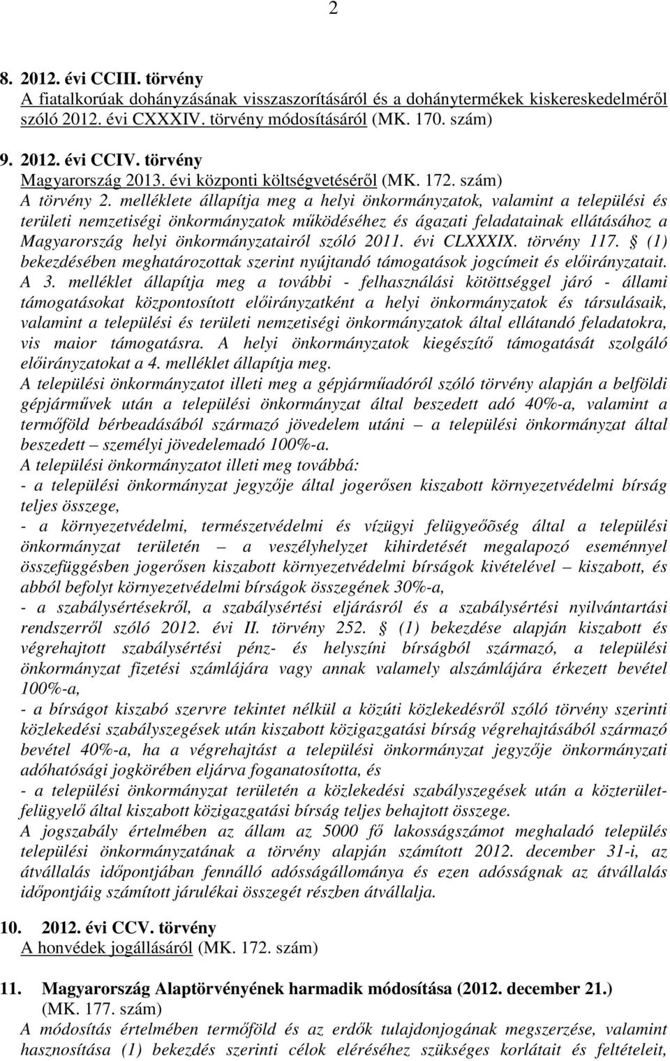 melléklete állapítja meg a helyi önkormányzatok, valamint a települési és területi nemzetiségi önkormányzatok működéséhez és ágazati feladatainak ellátásához a Magyarország helyi önkormányzatairól