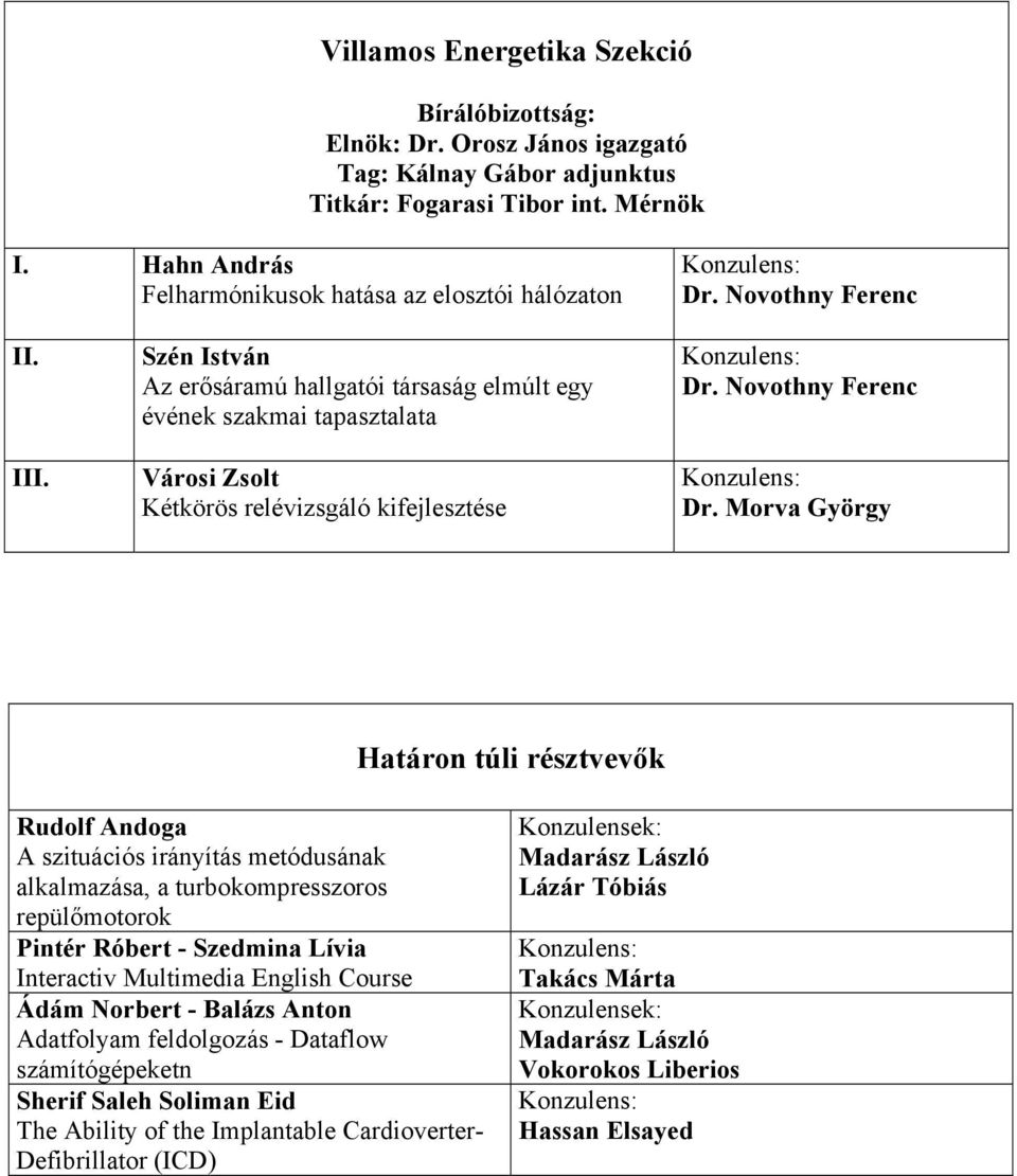 Morva György Határon túli résztvevők Rudolf Andoga A szituációs irányítás metódusának alkalmazása, a turbokompresszoros repülőmotorok Pintér Róbert - Szedmina Lívia Interactiv Multimedia English