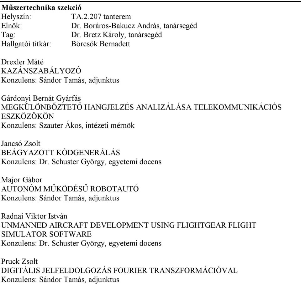 ANALIZÁLÁSA TELEKOMMUNIKÁCIÓS ESZKÖZÖKÖN Konzulens: Szauter Ákos, intézeti mérnök Jancsó Zsolt BEÁGYAZOTT KÓDGENERÁLÁS Konzulens: Dr.