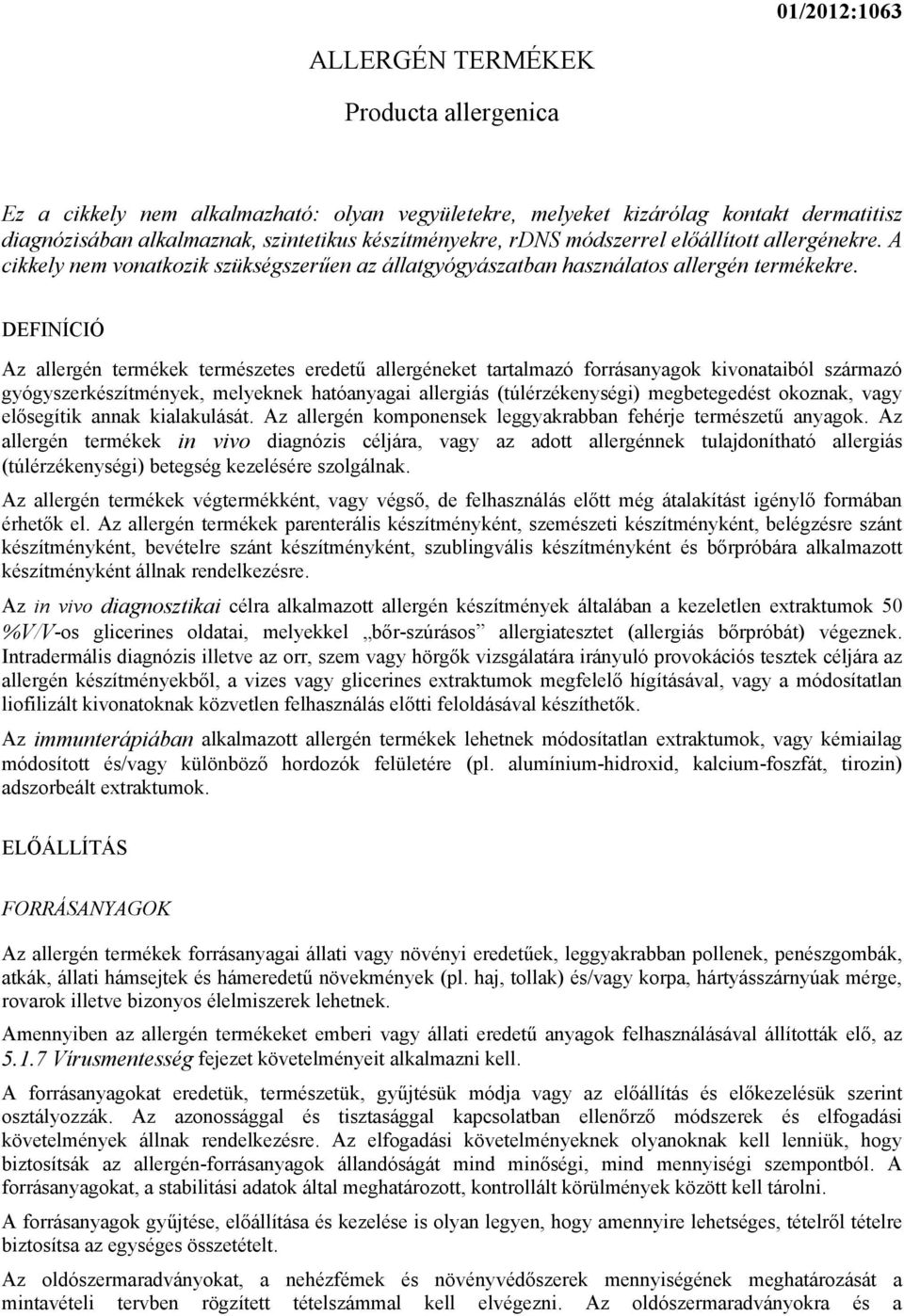 DEFINÍCIÓ Az allergén termékek természetes eredetű allergéneket tartalmazó forrásanyagok kivonataiból származó gyógyszerkészítmények, melyeknek hatóanyagai allergiás (túlérzékenységi) megbetegedést