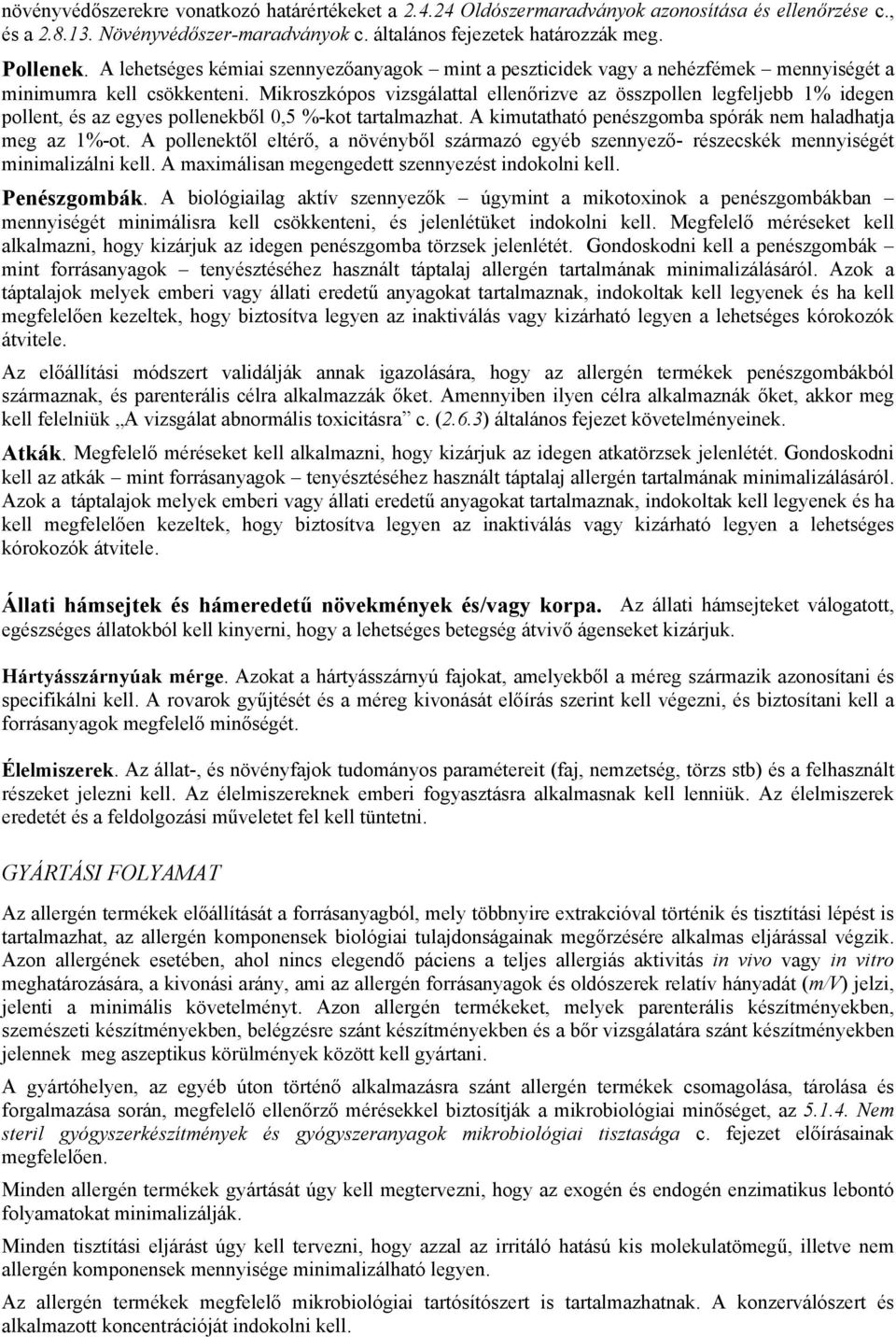 Mikroszkópos vizsgálattal ellenőrizve az összpollen legfeljebb 1% idegen pollent, és az egyes pollenekből 0,5 %-kot tartalmazhat. A kimutatható penészgomba spórák nem haladhatja meg az 1%-ot.