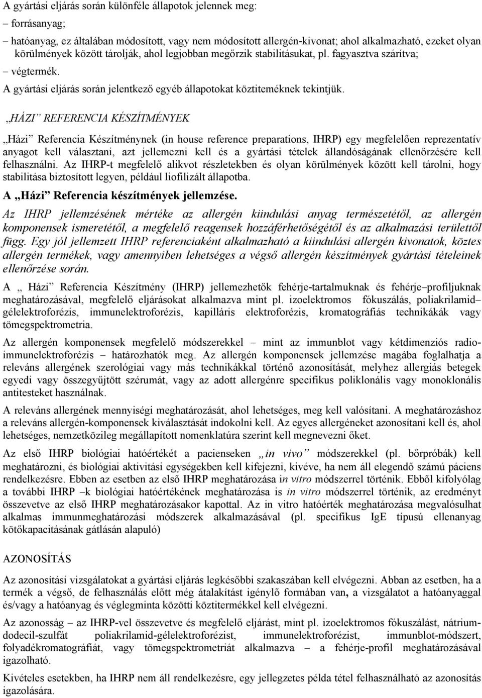 HÁZI REFERENCIA KÉSZÍTMÉNYEK Házi Referencia Készítménynek (in house reference preparations, IHRP) egy megfelelően reprezentatív anyagot kell választani, azt jellemezni kell és a gyártási tételek