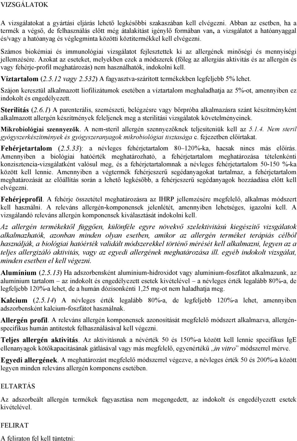 elvégezni. Számos biokémiai és immunológiai vizsgálatot fejlesztettek ki az allergének minőségi és mennyiségi jellemzésére.