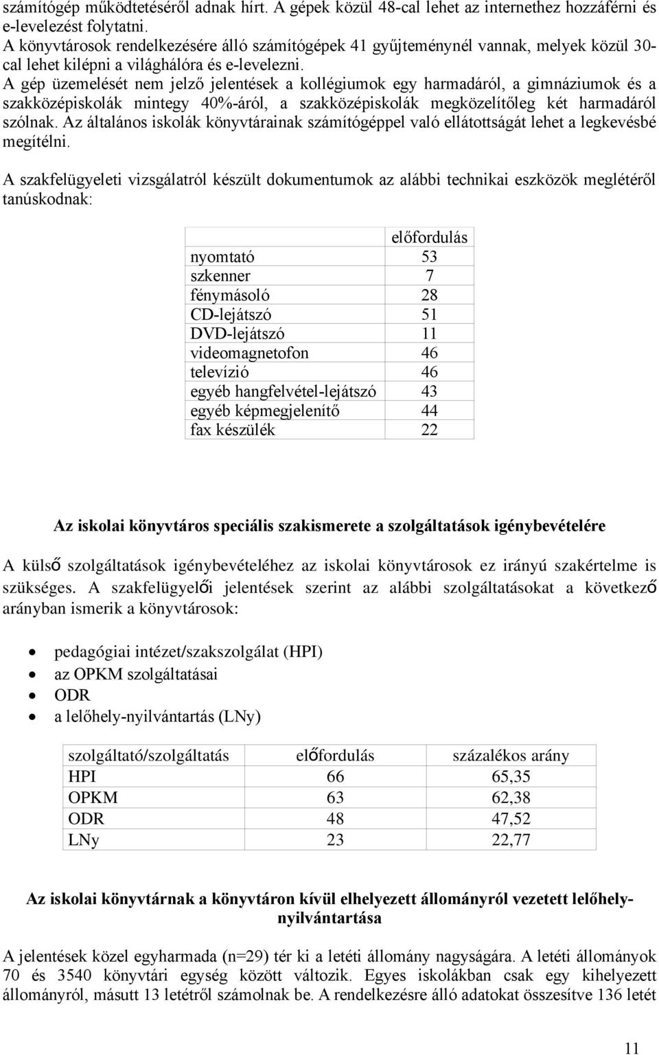 A gép üzemelését nem jelző jelentések a kollégiumok egy harmadáról, a gimnáziumok és a szakközépiskolák mintegy 40%-áról, a szakközépiskolák megközelítőleg két harmadáról szólnak.