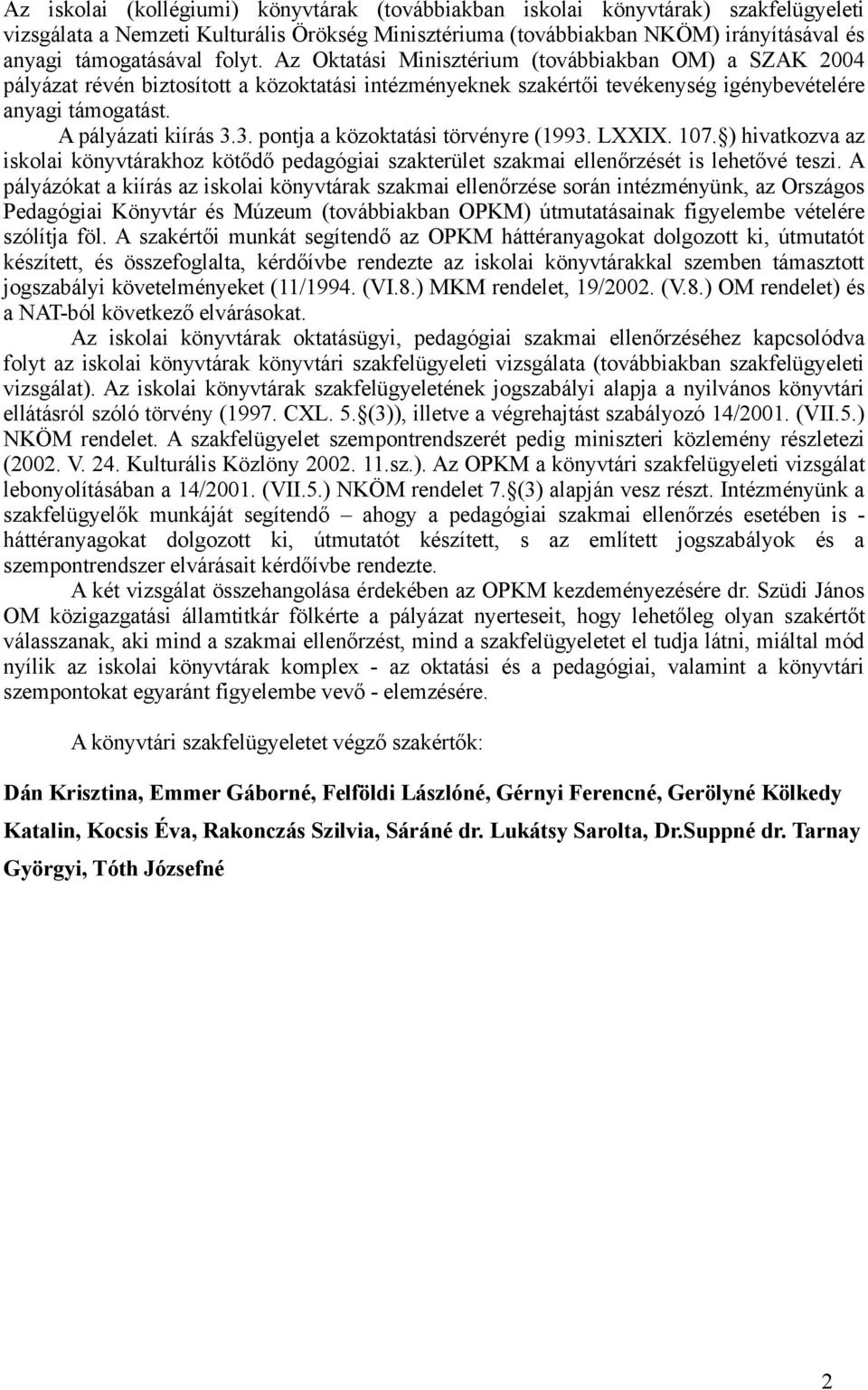 3. pontja a közoktatási törvényre (1993. LXXIX. 107. ) hivatkozva az iskolai könyvtárakhoz kötődő pedagógiai szakterület szakmai ellenőrzését is lehetővé teszi.