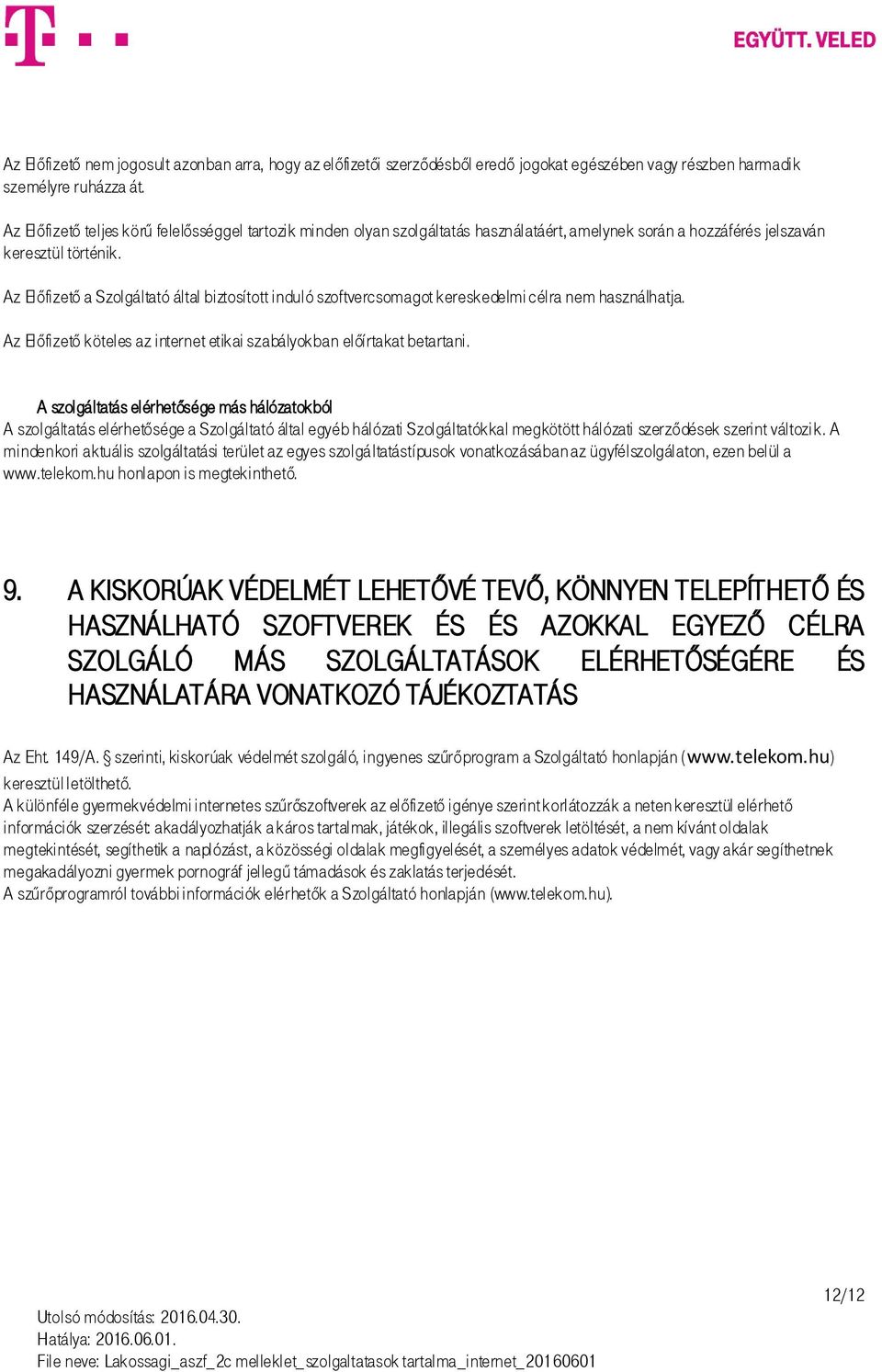 Az Előfizető a Szolgáltató által biztosított induló szoftvercsomagot kereskedelmi célra nem használhatja. Az Előfizető köteles az internet etikai szabályokban előírtakat betartani.