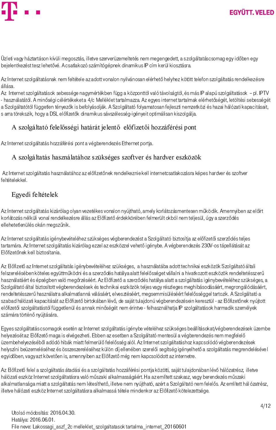 Az Internet szolgáltatások sebessége nagymértékben függ a központtól való távolságtól, és más IP alapú szolgáltatások pl. IPTV - használatától. A minőségi célértékeket a 4/c Melléklet tartalmazza.