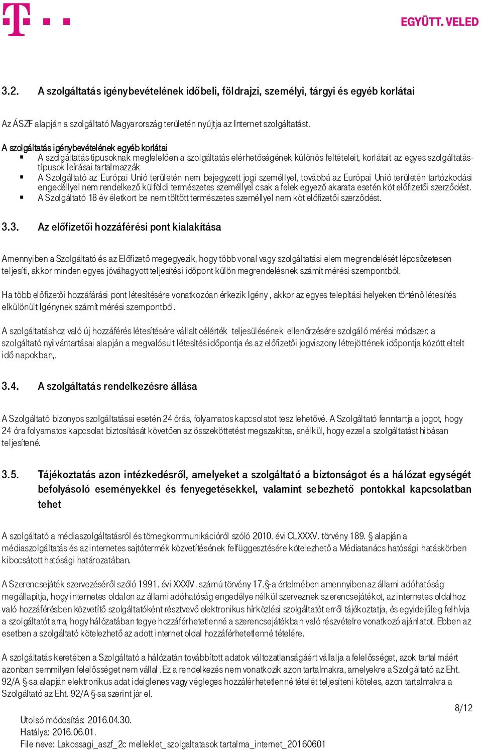 Szolgáltató az Európai Unió területén nem bejegyzett jogi személlyel, továbbá az Európai Unió területén tartózkodási engedéllyel nem rendelkező külföldi természetes személlyel csak a felek egyező