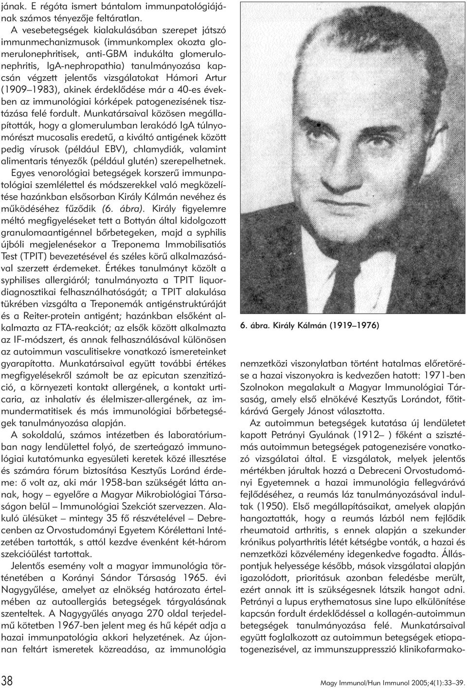 jelentõs vizsgálatokat Hámori Artur (1909 1983), akinek érdeklõdése már a 40-es években az immunológiai kórképek patogenezisének tisztázása felé fordult.